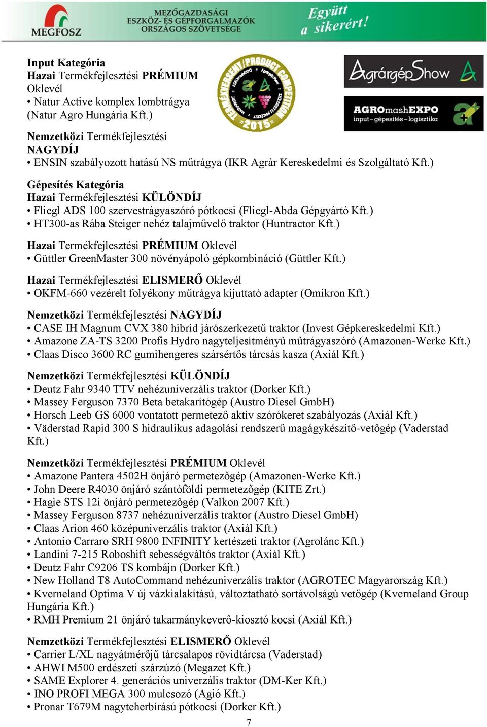 ) Gépesítés Kategória Hazai Termékfejlesztési KÜLÖNDÍJ Fliegl ADS 100 szervestrágyaszóró pótkocsi (Fliegl-Abda Gépgyártó Kft.) HT300-as Rába Steiger nehéz talajművelő traktor (Huntractor Kft.