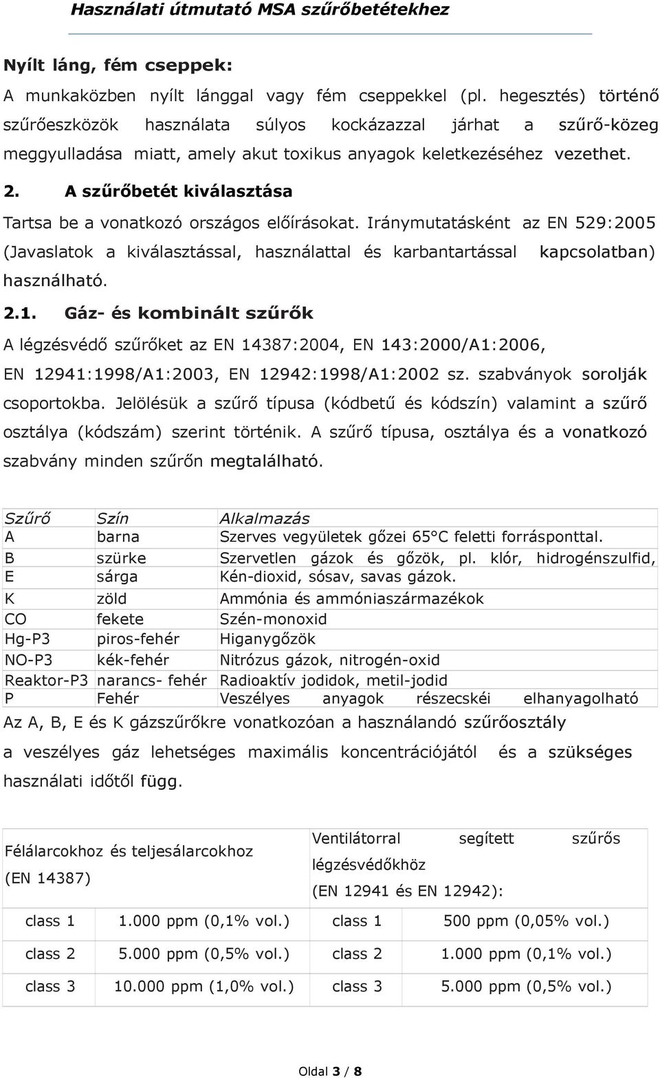 A szűrőbetét kiválasztása Tartsa be a vonatkozó országos előírásokat. Iránymutatásként az EN 529:2005 (Javaslatok a kiválasztással, használattal és karbantartással kapcsolatban) használható. 2.1.