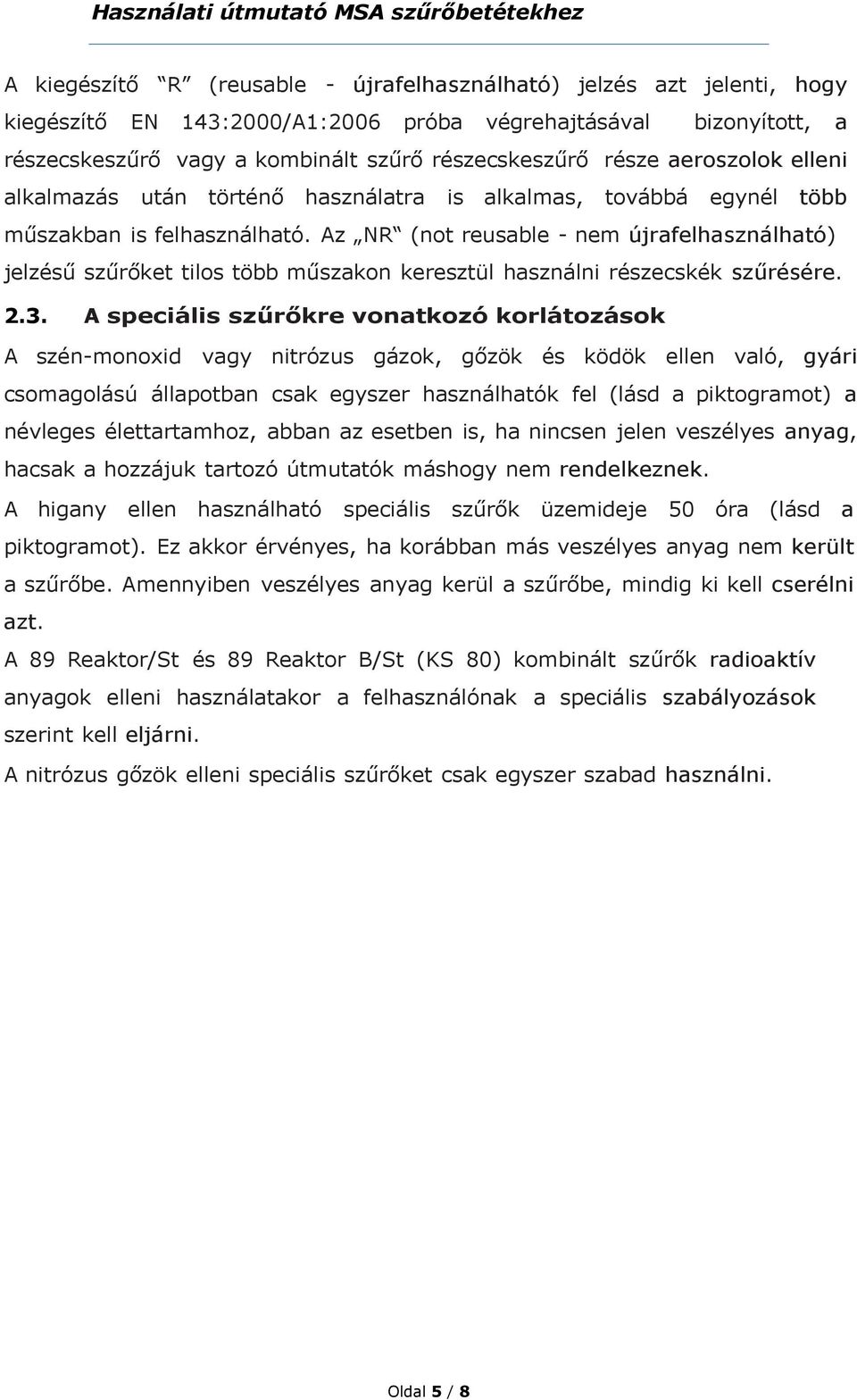 Az NR (not reusable - nem újrafelhasználható) jelzésű szűrőket tilos több műszakon keresztül használni részecskék szűrésére. 2.3.