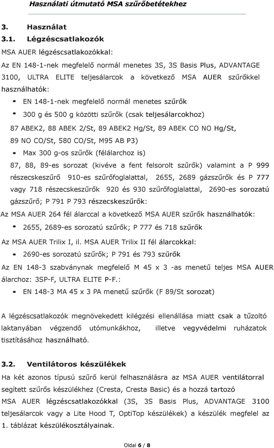 148-1-nek megfelelő normál menetes szűrők 300 g és 500 g közötti szűrők (csak teljesálarcokhoz) 87 ABEK2, 88 ABEK 2/St, 89 ABEK2 Hg/St, 89 ABEK CO NO Hg/St, 89 NO CO/St, 580 CO/St, M95 AB P3) Max 300