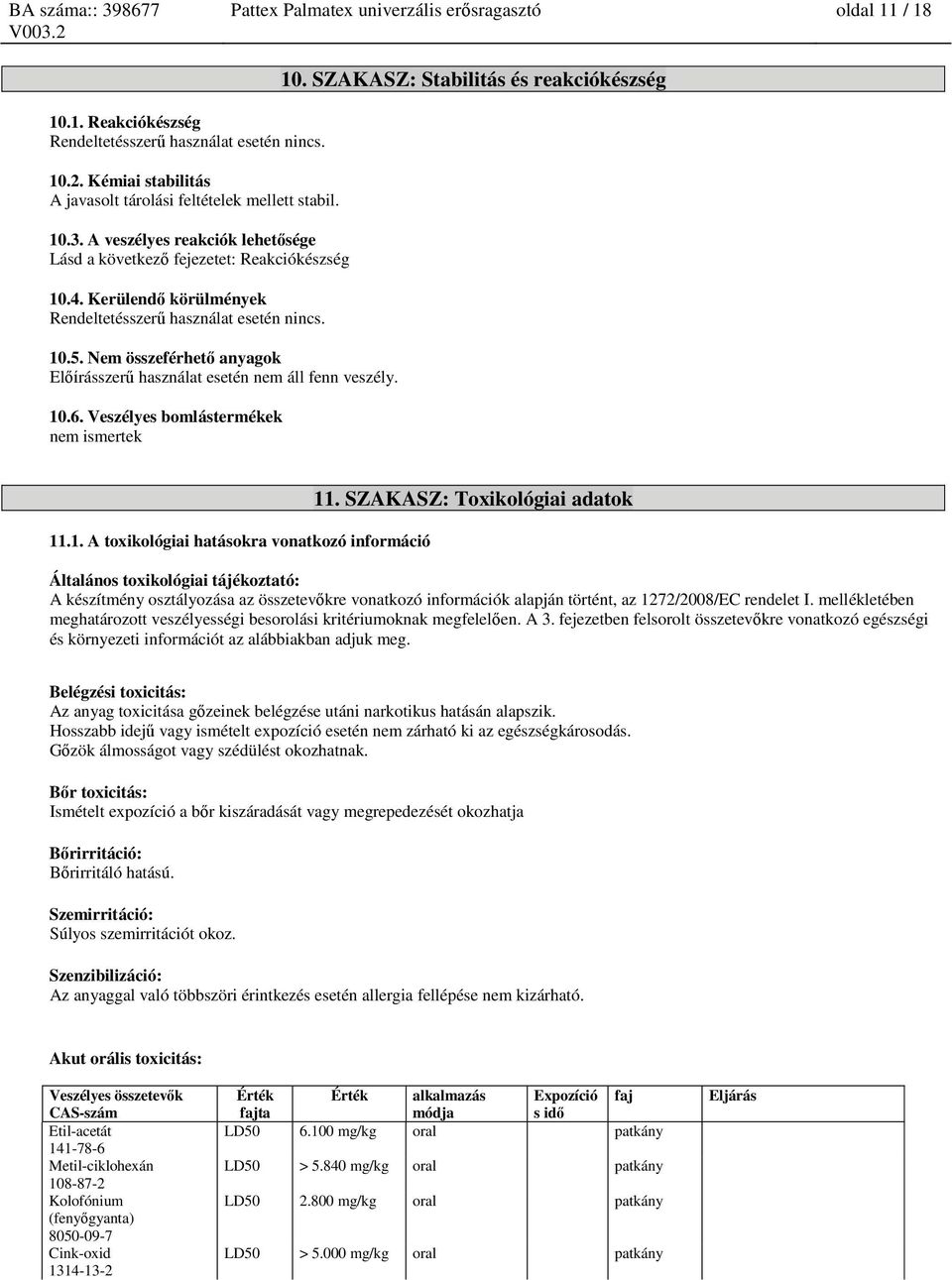 Nem összeférhető anyagok Előírásszerű használat esetén nem áll fenn veszély. 10.6. Veszélyes bomlástermékek nem ismertek 10. SZAKASZ: Stabilitás és reakciókészség 11.1. A toxikológiai ra vonatkozó információ 11.