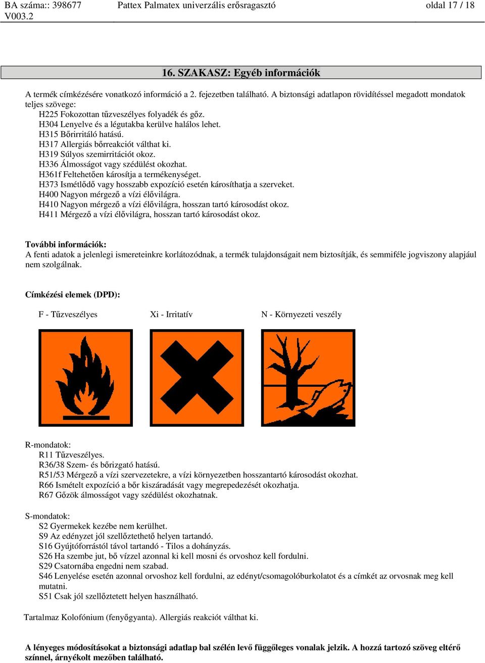 H317 Allergiás bőrreakciót válthat ki. H319 Súlyos szemirritációt okoz. H336 Álmosságot vagy szédülést okozhat. H361f Feltehetően károsítja a termékenységet.