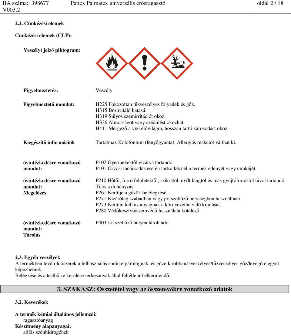 H315 Bőrirritáló hatású. H319 Súlyos szemirritációt okoz. H336 Álmosságot vagy szédülést okozhat. H411 Mérgező a vízi élővilágra, hosszan tartó károsodást okoz. Tartalmaz Kolofónium (fenyőgyanta).