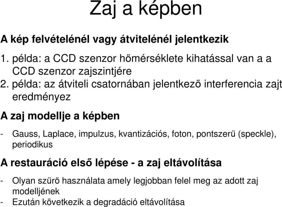 példa: az átviteli csatornában jelentkező interferencia zajt eredményez A zaj modellje a képben - Gauss, Laplace,