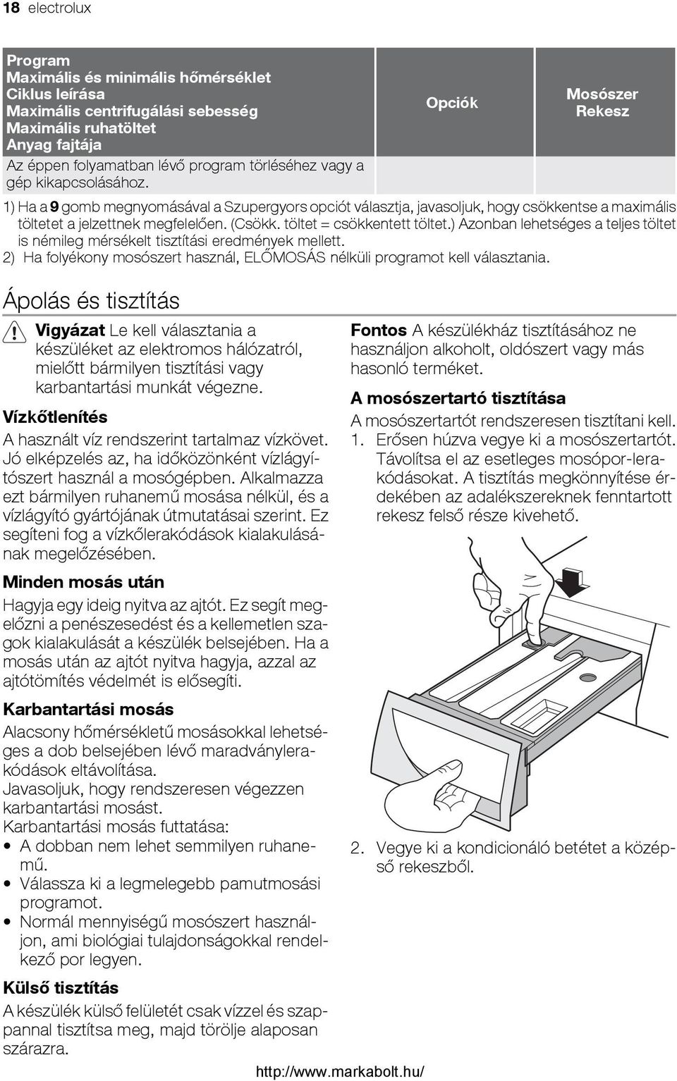 töltet = csökkentett töltet.) Azonban lehetséges a teljes töltet is némileg mérsékelt tisztítási eredmények mellett. 2) Ha folyékony mosószert használ, ELŐMOSÁS nélküli programot kell választania.