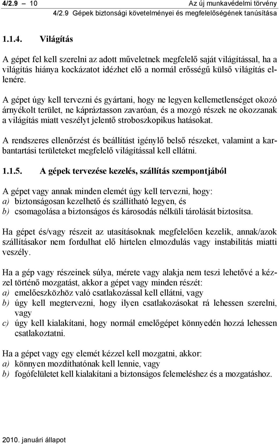 stroboszkopikus hatásokat. A rendszeres ellenőrzést és beállítást igénylő belső részeket, valamint a karbantartási területeket megfelelő világítással kell ellátni. 1.1.5.