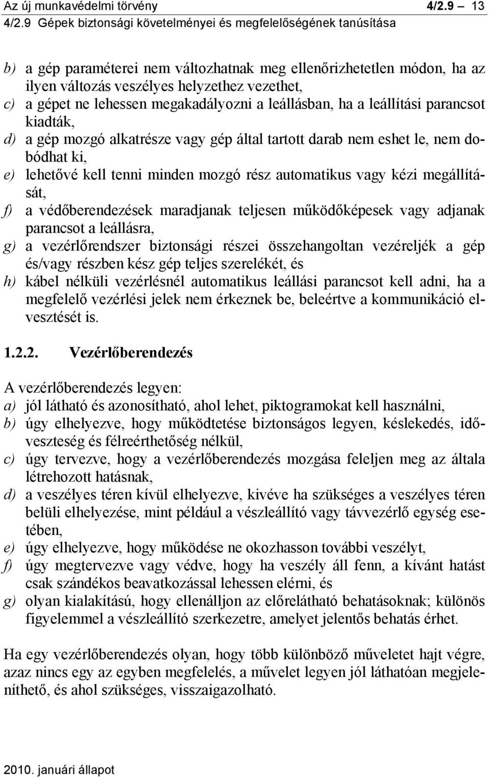 parancsot kiadták, d) a gép mozgó alkatrésze vagy gép által tartott darab nem eshet le, nem dobódhat ki, e) lehetővé kell tenni minden mozgó rész automatikus vagy kézi megállítását, f) a