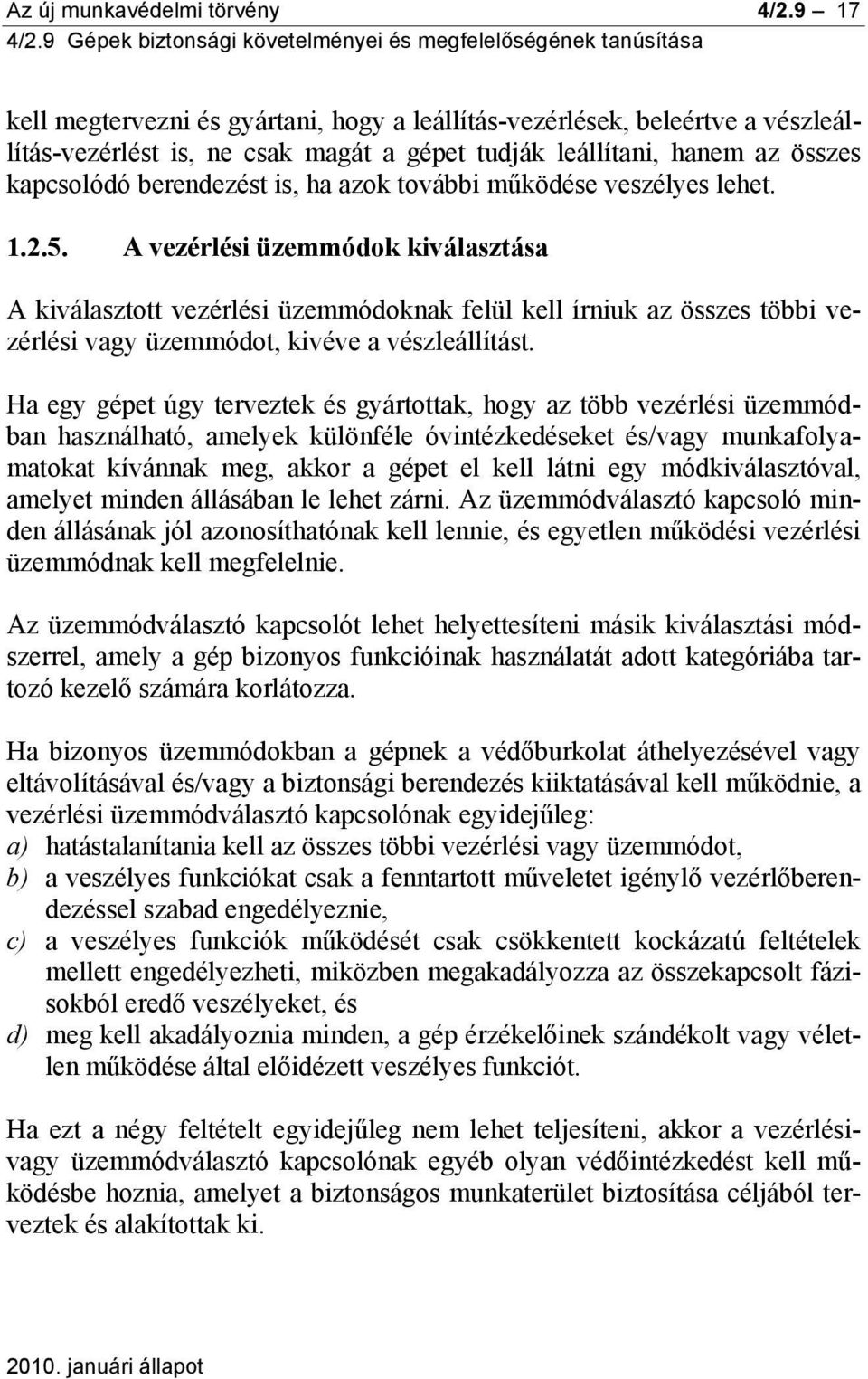 további működése veszélyes lehet. 1.2.5. A vezérlési üzemmódok kiválasztása A kiválasztott vezérlési üzemmódoknak felül kell írniuk az összes többi vezérlési vagy üzemmódot, kivéve a vészleállítást.