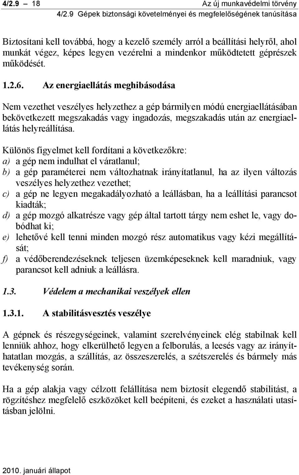 Az energiaellátás meghibásodása Nem vezethet veszélyes helyzethez a gép bármilyen módú energiaellátásában bekövetkezett megszakadás vagy ingadozás, megszakadás után az energiaellátás helyreállítása.