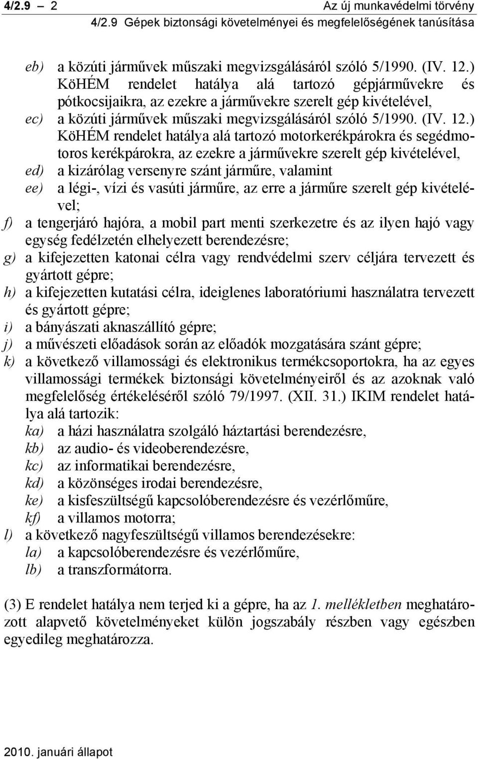 ) KöHÉM rendelet hatálya alá tartozó motorkerékpárokra és segédmotoros kerékpárokra, az ezekre a járművekre szerelt gép kivételével, ed) a kizárólag versenyre szánt járműre, valamint ee) a légi-,