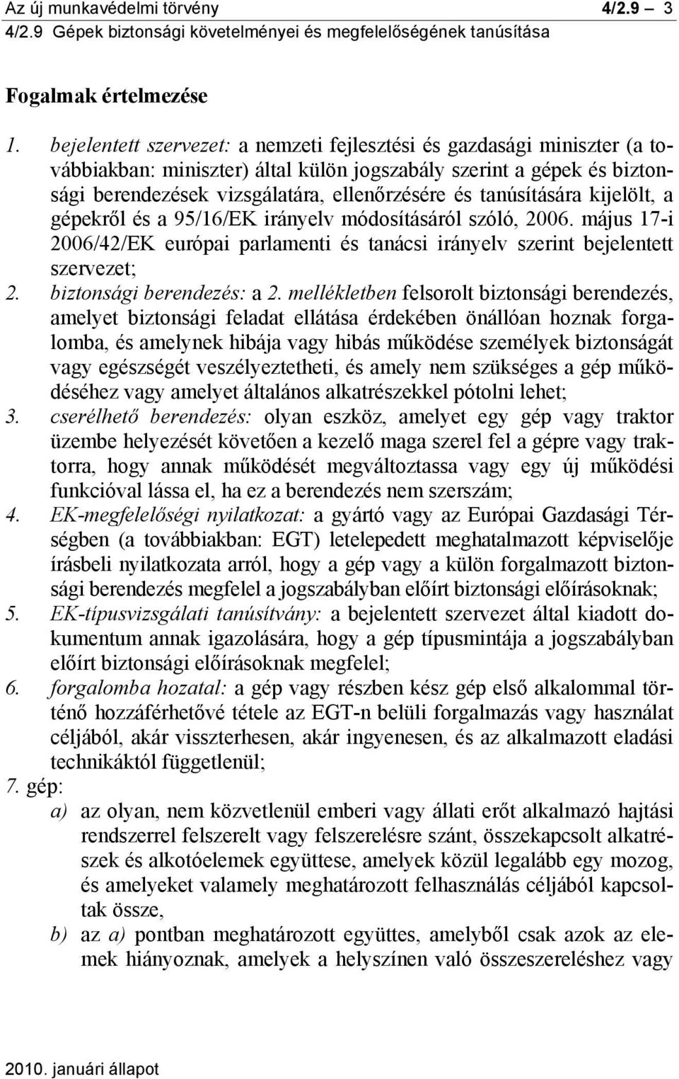 tanúsítására kijelölt, a gépekről és a 95/16/EK irányelv módosításáról szóló, 2006. május 17-i 2006/42/EK európai parlamenti és tanácsi irányelv szerint bejelentett szervezet; 2.