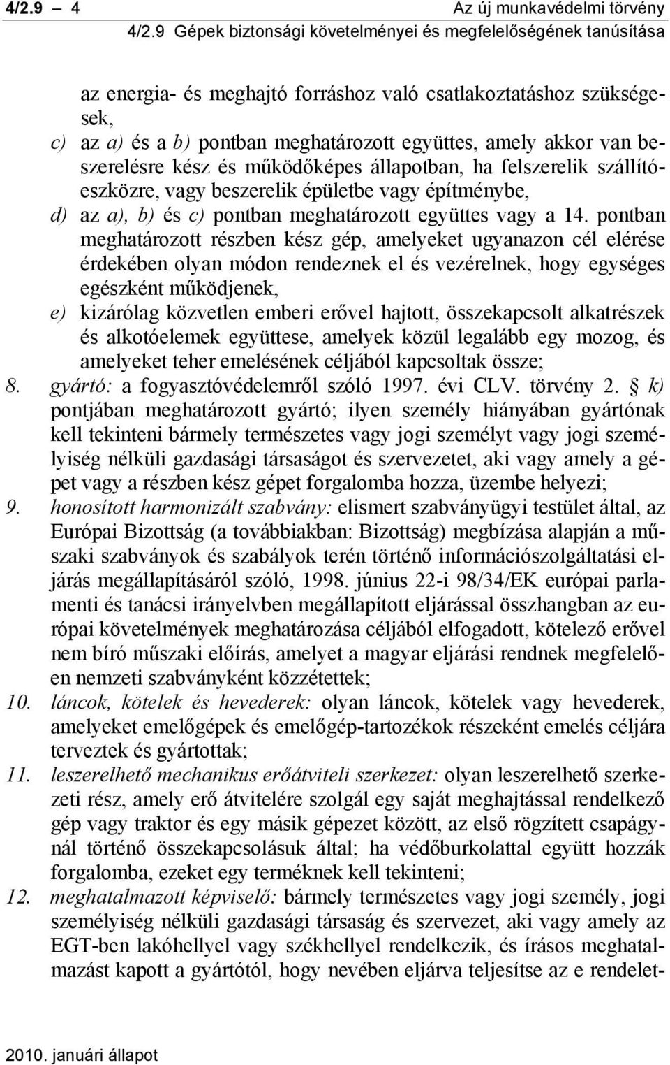 pontban meghatározott részben kész gép, amelyeket ugyanazon cél elérése érdekében olyan módon rendeznek el és vezérelnek, hogy egységes egészként működjenek, e) kizárólag közvetlen emberi erővel