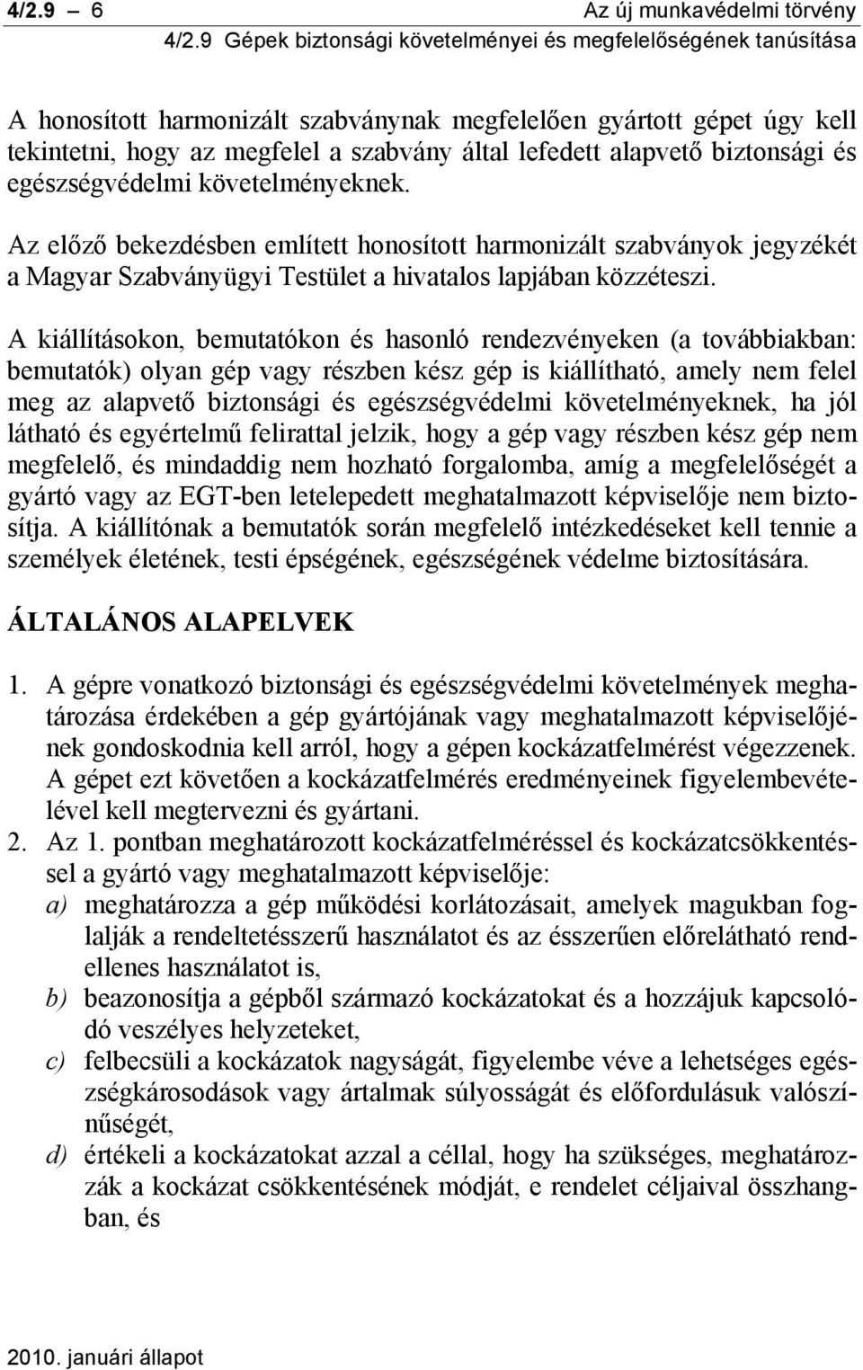 A kiállításokon, bemutatókon és hasonló rendezvényeken (a továbbiakban: bemutatók) olyan gép vagy részben kész gép is kiállítható, amely nem felel meg az alapvető biztonsági és egészségvédelmi