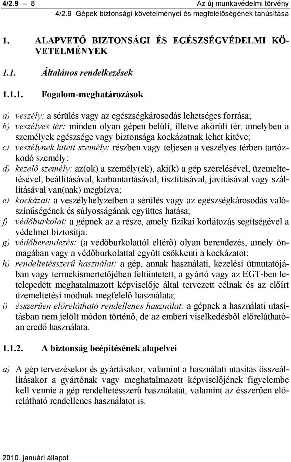 1. Általános rendelkezések 1.1.1. Fogalom-meghatározások a) veszély: a sérülés vagy az egészségkárosodás lehetséges forrása; b) veszélyes tér: minden olyan gépen belüli, illetve akörüli tér, amelyben