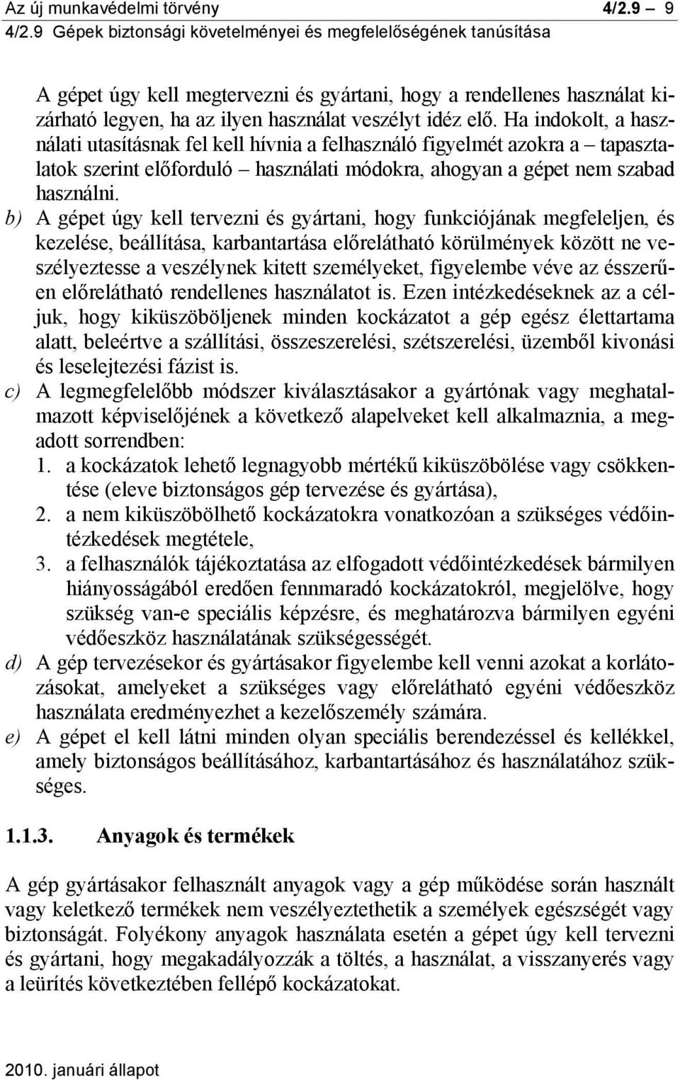 b) A gépet úgy kell tervezni és gyártani, hogy funkciójának megfeleljen, és kezelése, beállítása, karbantartása előrelátható körülmények között ne veszélyeztesse a veszélynek kitett személyeket,