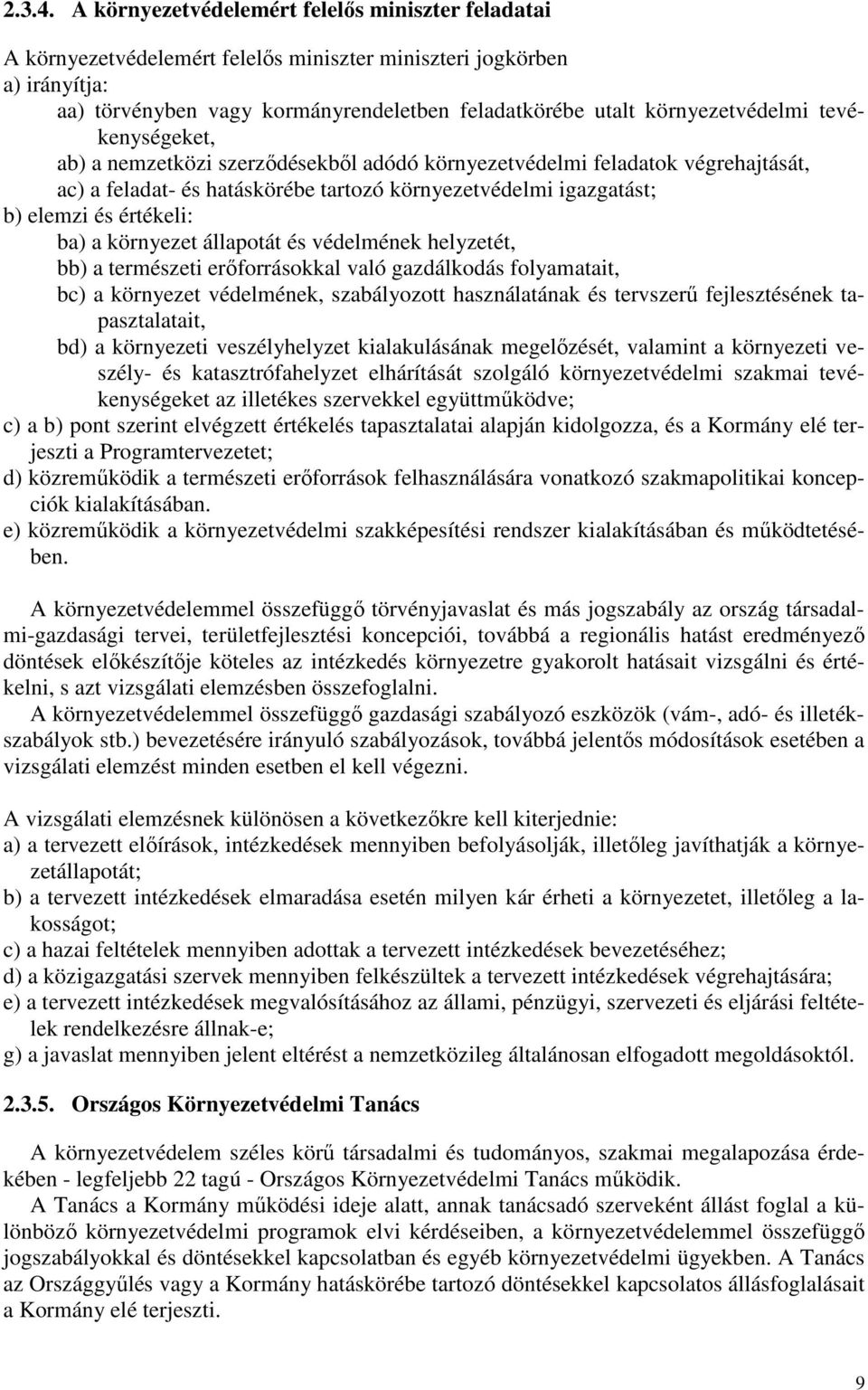 környezetvédelmi tevékenységeket, ab) a nemzetközi szerződésekből adódó környezetvédelmi feladatok végrehajtását, ac) a feladat- és hatáskörébe tartozó környezetvédelmi igazgatást; b) elemzi és