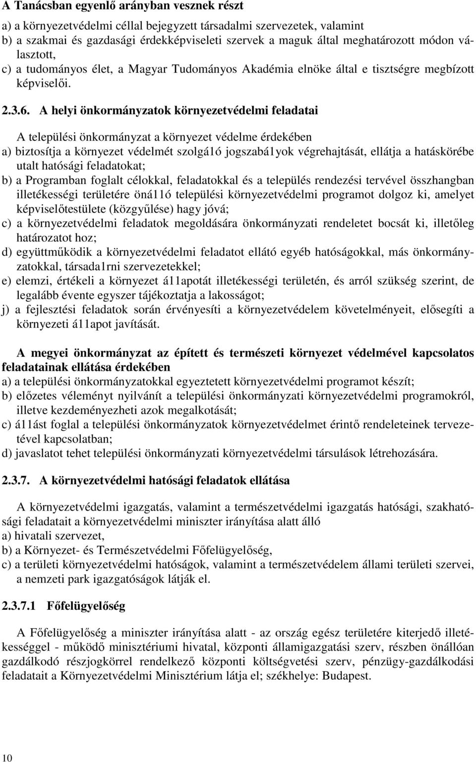 A helyi önkormányzatok környezetvédelmi feladatai A települési önkormányzat a környezet védelme érdekében a) biztosítja a környezet védelmét szolgá1ó jogszabá1yok végrehajtását, ellátja a hatáskörébe