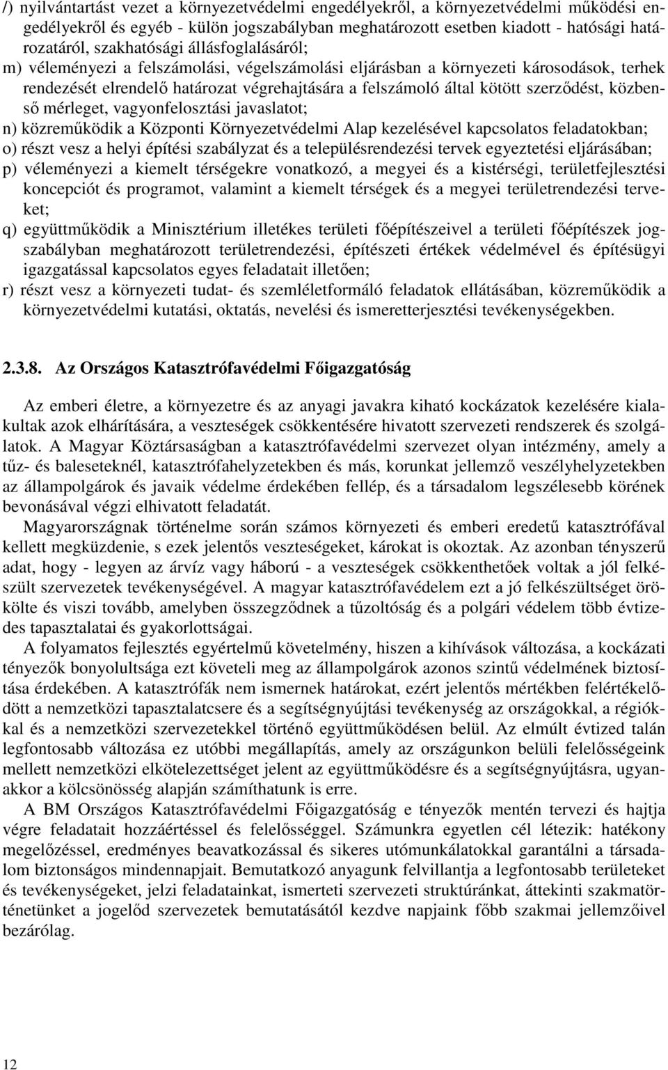 közbenső mérleget, vagyonfelosztási javaslatot; n) közreműködik a Központi Környezetvédelmi Alap kezelésével kapcsolatos feladatokban; o) részt vesz a helyi építési szabályzat és a településrendezési