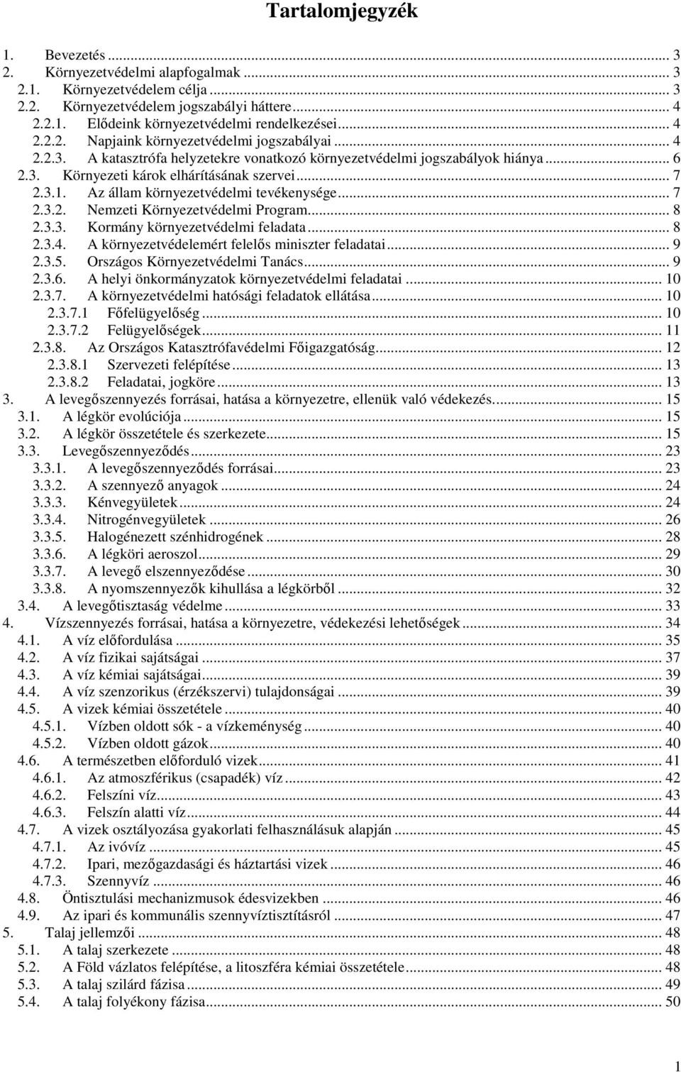 Az állam környezetvédelmi tevékenysége... 7 2.3.2. Nemzeti Környezetvédelmi Program... 8 2.3.3. Kormány környezetvédelmi feladata... 8 2.3.4. A környezetvédelemért felelős miniszter feladatai... 9 2.