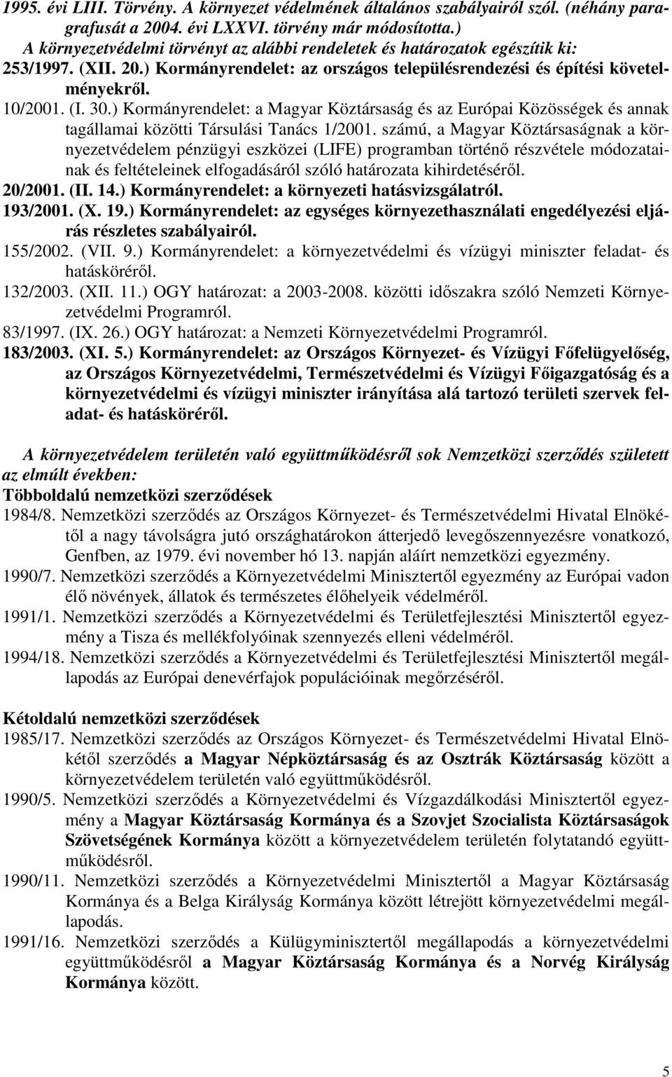 ) Kormányrendelet: a Magyar Köztársaság és az Európai Közösségek és annak tagállamai közötti Társulási Tanács 1/2001.