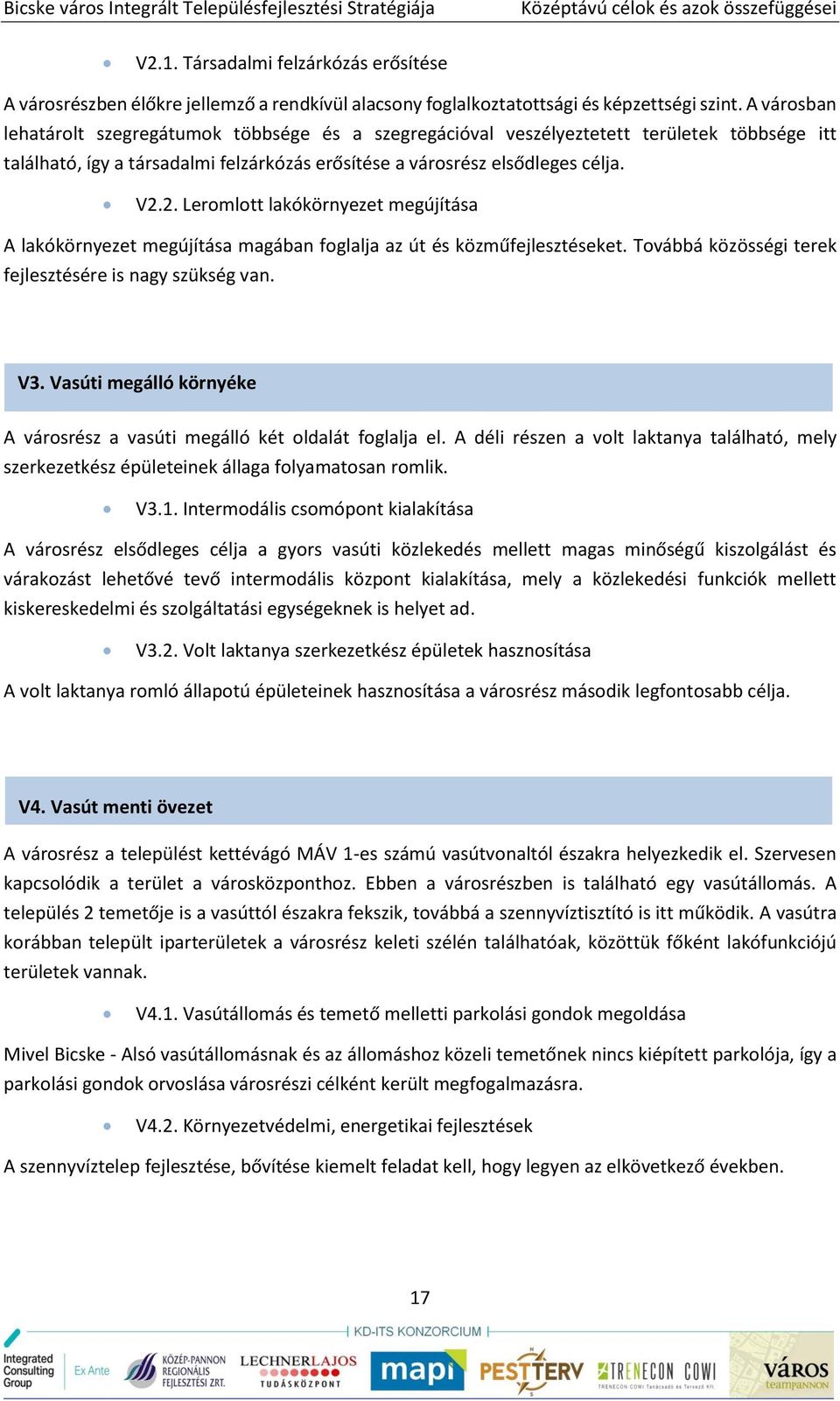 2. Leromlott lakókörnyezet megújítása A lakókörnyezet megújítása magában foglalja az út és közműfejlesztéseket. Továbbá közösségi terek fejlesztésére is nagy szükség van. V3.