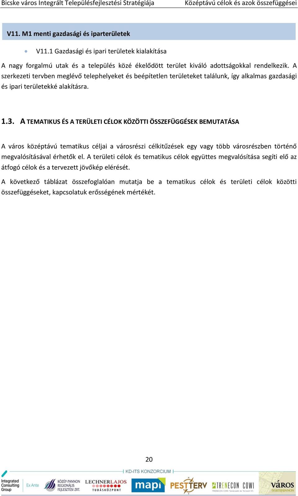 A szerkezeti tervben meglévő telephelyeket és beépítetlen területeket találunk, így alkalmas gazdasági és ipari területekké alakításra. 1.3.