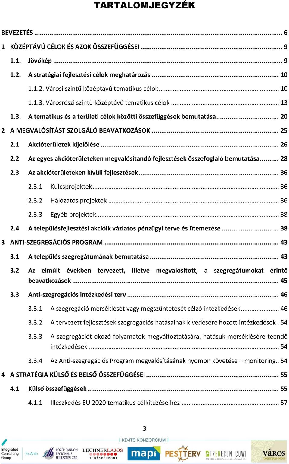 1 Akcióterületek kijelölése... 26 2.2 Az egyes akcióterületeken megvalósítandó fejlesztések összefoglaló bemutatása... 28 2.3 Az akcióterületeken kívüli fejlesztések... 36 2.3.1 Kulcsprojektek... 36 2.3.2 Hálózatos projektek.