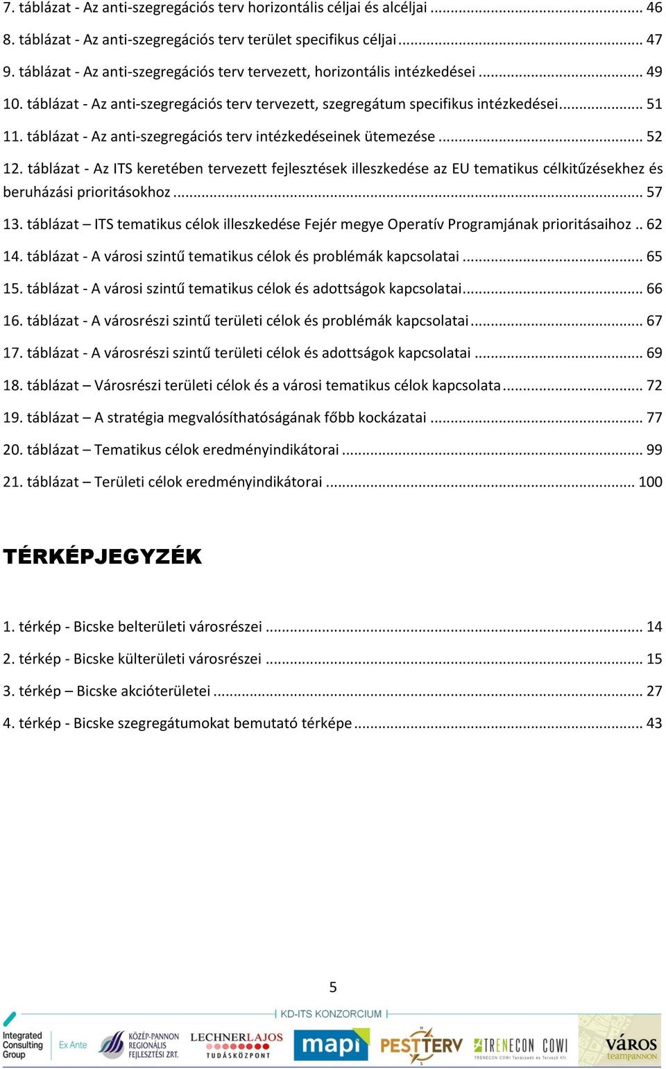 táblázat - Az anti-szegregációs terv intézkedéseinek ütemezése... 52 12. táblázat - Az ITS keretében tervezett fejlesztések illeszkedése az EU tematikus célkitűzésekhez és beruházási prioritásokhoz.