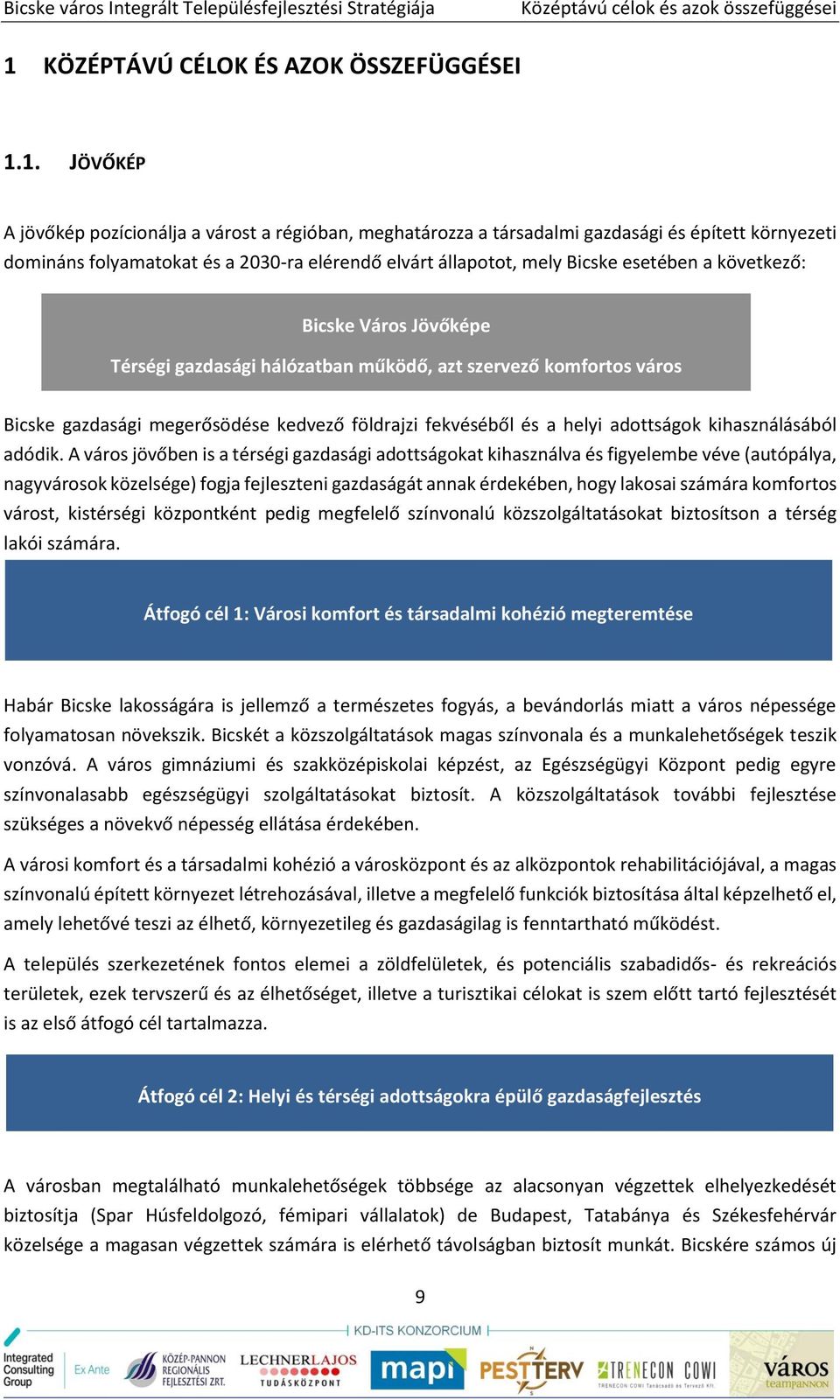 1. JÖVŐKÉP A jövőkép pozícionálja a várost a régióban, meghatározza a társadalmi gazdasági és épített környezeti domináns folyamatokat és a 2030-ra elérendő elvárt állapotot, mely Bicske esetében a