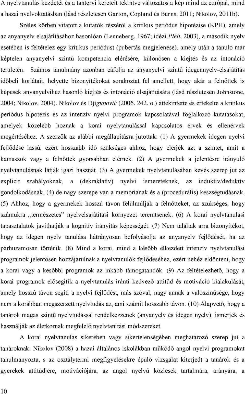 feltételez egy kritikus periódust (pubertás megjelenése), amely után a tanuló már képtelen anyanyelvi szintű kompetencia elérésére, különösen a kiejtés és az intonáció területén.