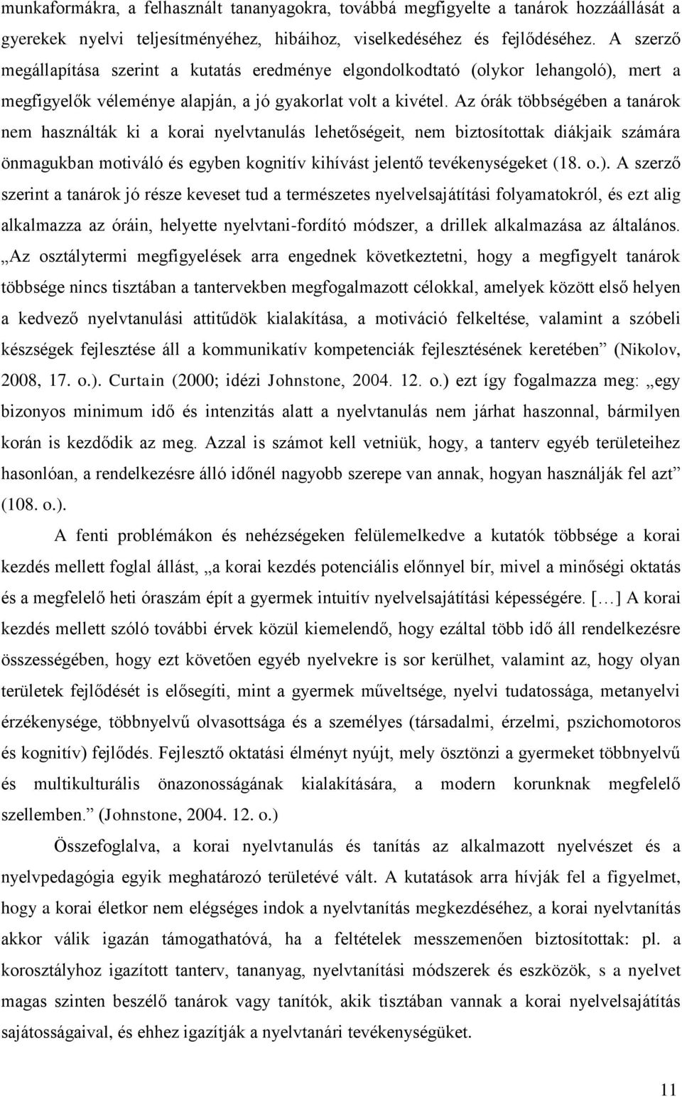 Az órák többségében a tanárok nem használták ki a korai nyelvtanulás lehetőségeit, nem biztosítottak diákjaik számára önmagukban motiváló és egyben kognitív kihívást jelentő tevékenységeket (18. o.).