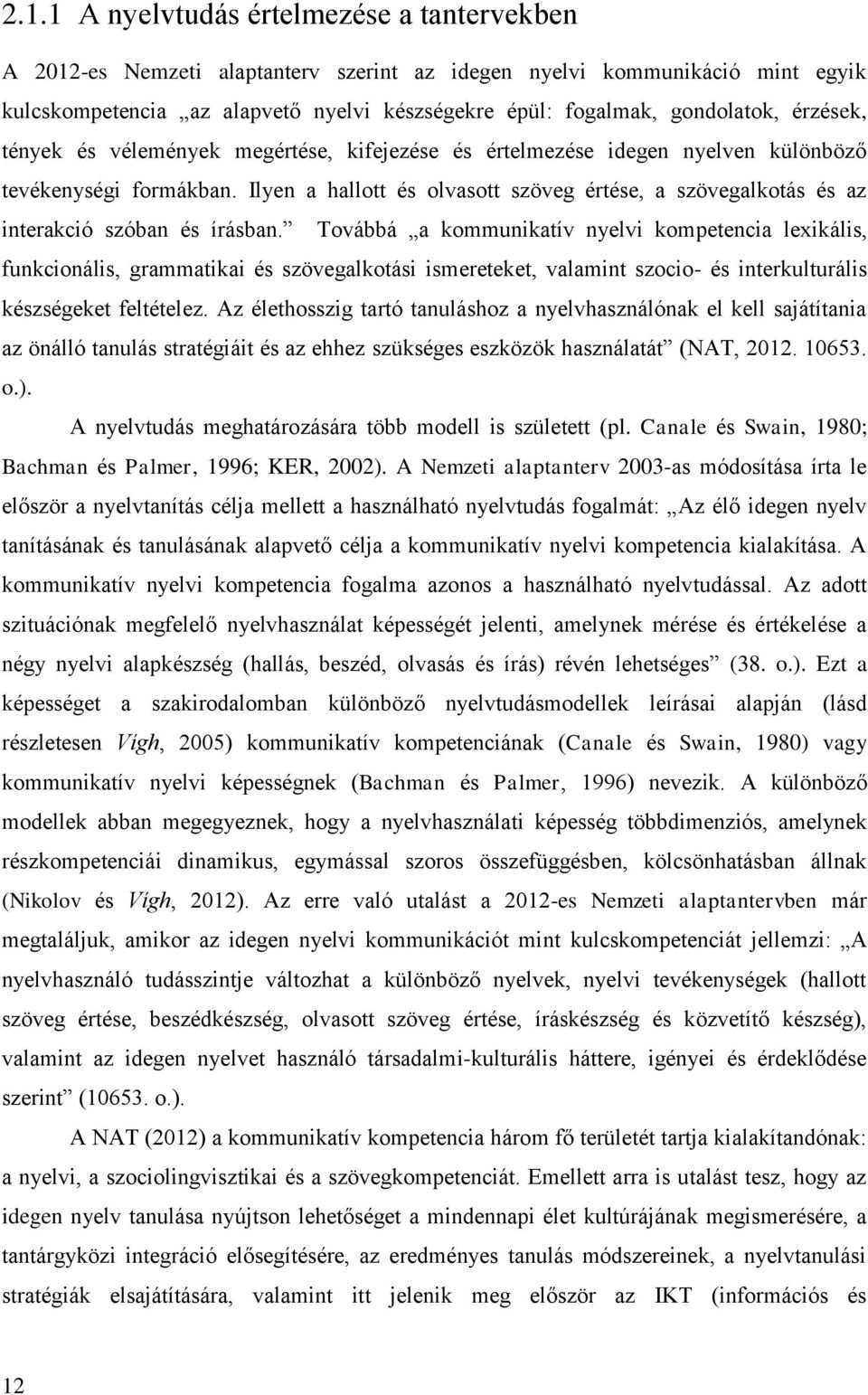 Ilyen a hallott és olvasott szöveg értése, a szövegalkotás és az interakció szóban és írásban.