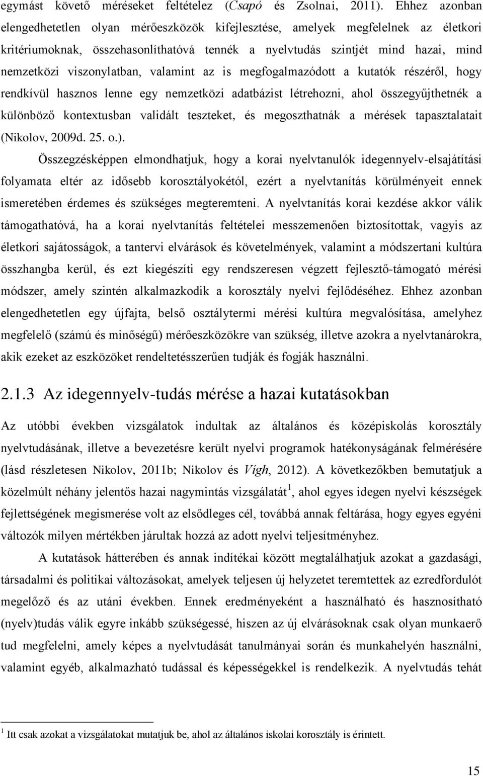 viszonylatban, valamint az is megfogalmazódott a kutatók részéről, hogy rendkívül hasznos lenne egy nemzetközi adatbázist létrehozni, ahol összegyűjthetnék a különböző kontextusban validált