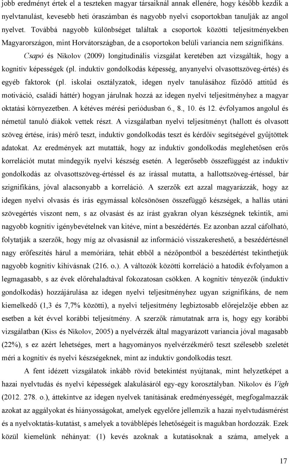 Csapó és Nikolov (2009) longitudinális vizsgálat keretében azt vizsgálták, hogy a kognitív képességek (pl. induktív gondolkodás képesség, anyanyelvi olvasottszöveg-értés) és egyéb faktorok (pl.