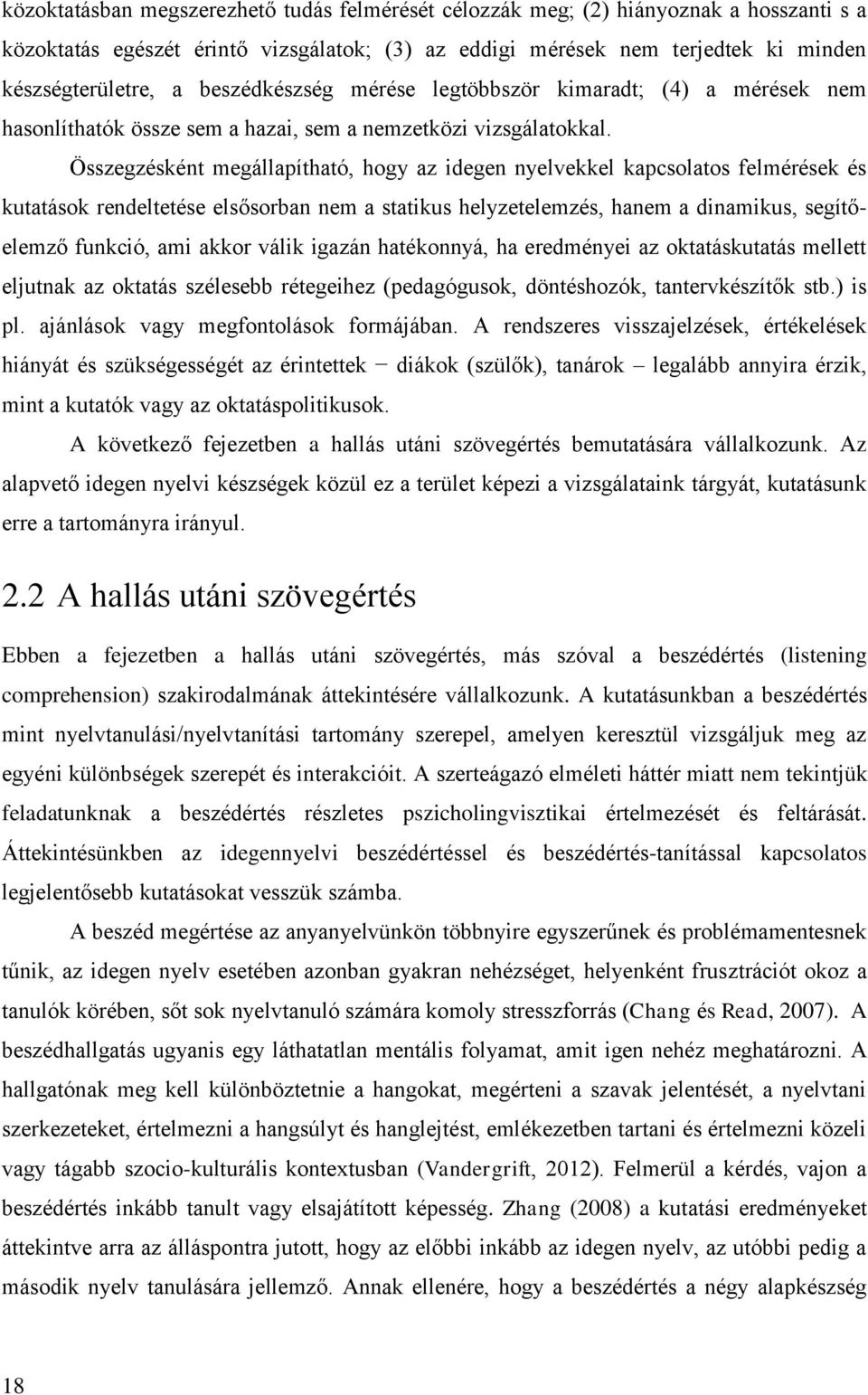 Összegzésként megállapítható, hogy az idegen nyelvekkel kapcsolatos felmérések és kutatások rendeltetése elsősorban nem a statikus helyzetelemzés, hanem a dinamikus, segítőelemző funkció, ami akkor