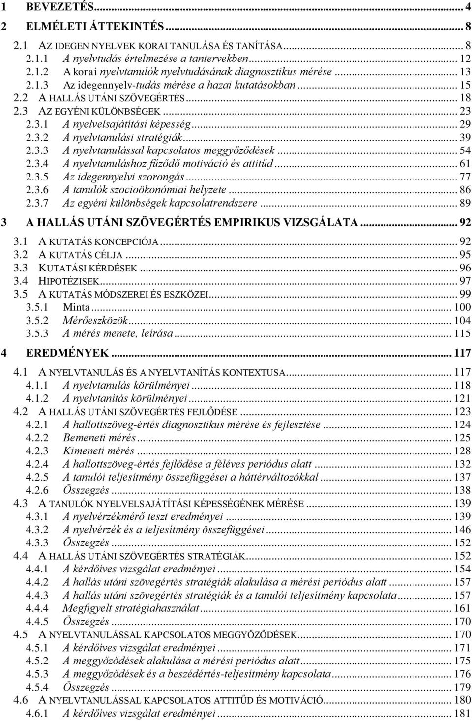 .. 39 2.3.3 A nyelvtanulással kapcsolatos meggyőződések... 54 2.3.4 A nyelvtanuláshoz fűződő motiváció és attitűd... 61 2.3.5 Az idegennyelvi szorongás... 77 2.3.6 A tanulók szocioökonómiai helyzete.