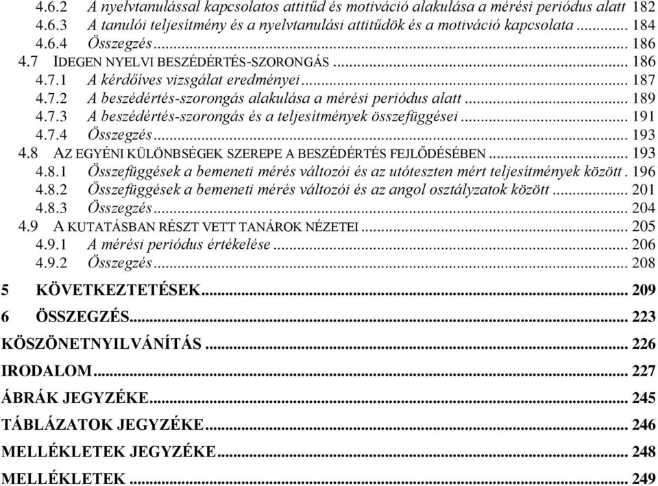 .. 191 4.7.4 Összegzés... 193 4.8 AZ EGYÉNI KÜLÖNBSÉGEK SZEREPE A BESZÉDÉRTÉS FEJLŐDÉSÉBEN... 193 4.8.1 Összefüggések a bemeneti mérés változói és az utóteszten mért teljesítmények között. 196 4.8.2 Összefüggések a bemeneti mérés változói és az angol osztályzatok között.