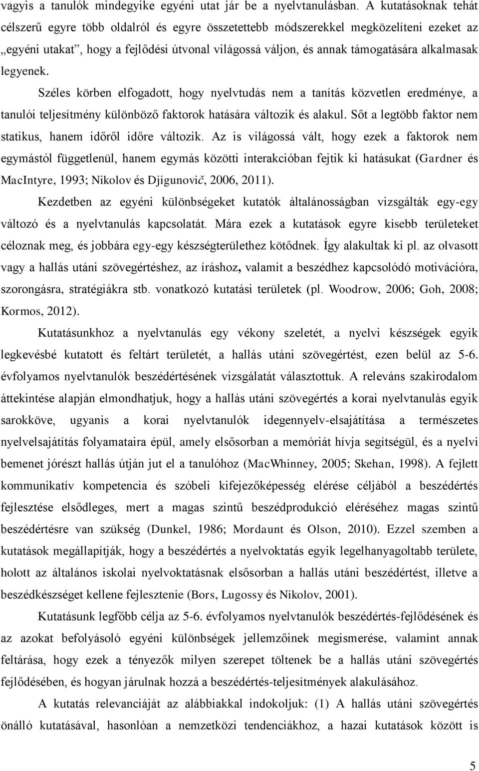 legyenek. Széles körben elfogadott, hogy nyelvtudás nem a tanítás közvetlen eredménye, a tanulói teljesítmény különböző faktorok hatására változik és alakul.