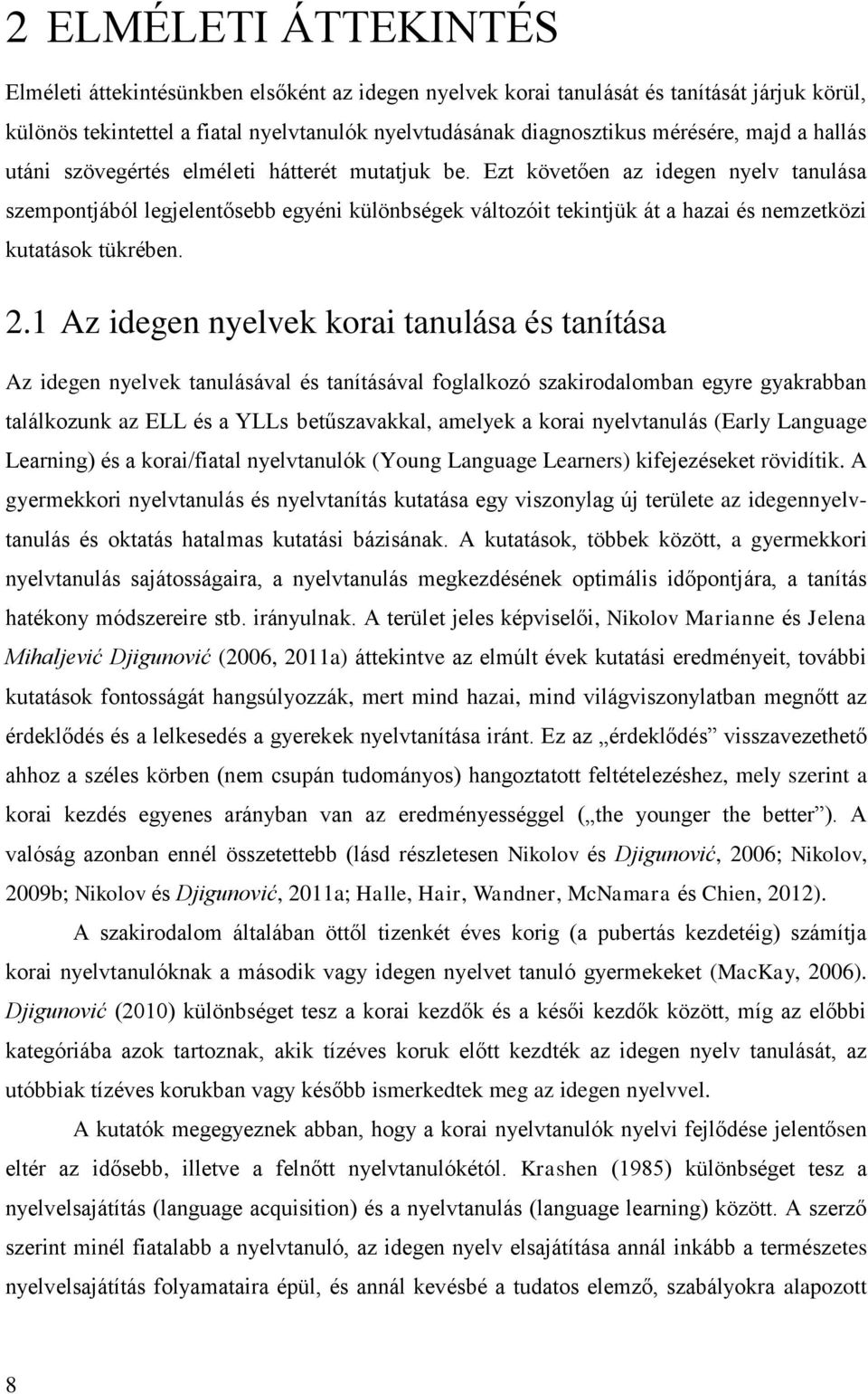 Ezt követően az idegen nyelv tanulása szempontjából legjelentősebb egyéni különbségek változóit tekintjük át a hazai és nemzetközi kutatások tükrében. 2.