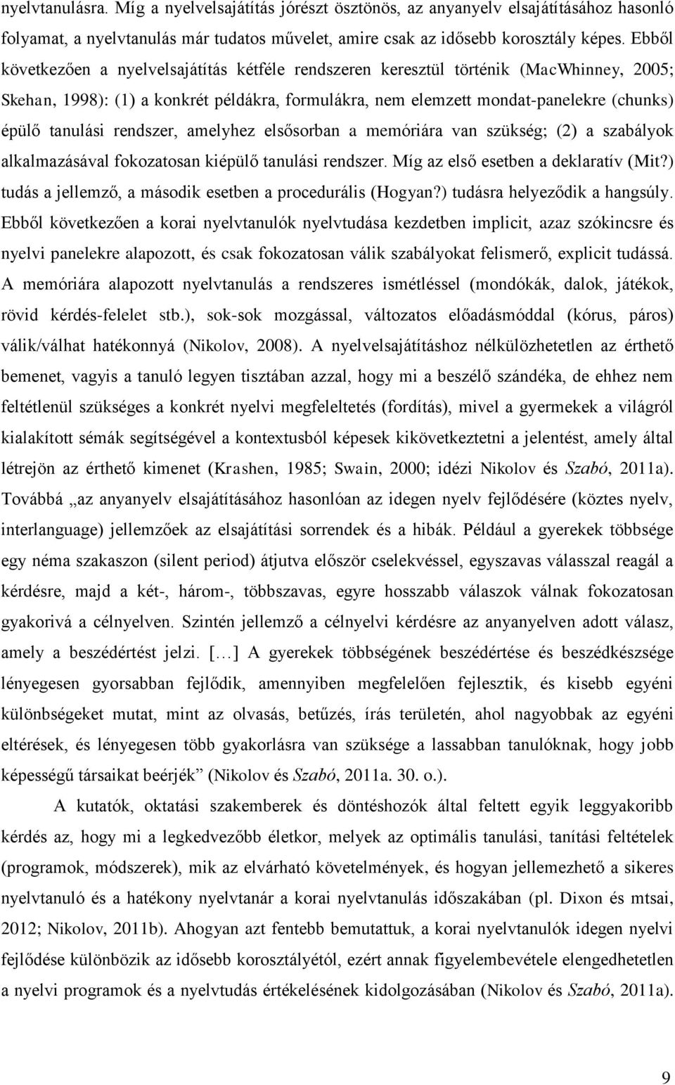 rendszer, amelyhez elsősorban a memóriára van szükség; (2) a szabályok alkalmazásával fokozatosan kiépülő tanulási rendszer. Míg az első esetben a deklaratív (Mit?