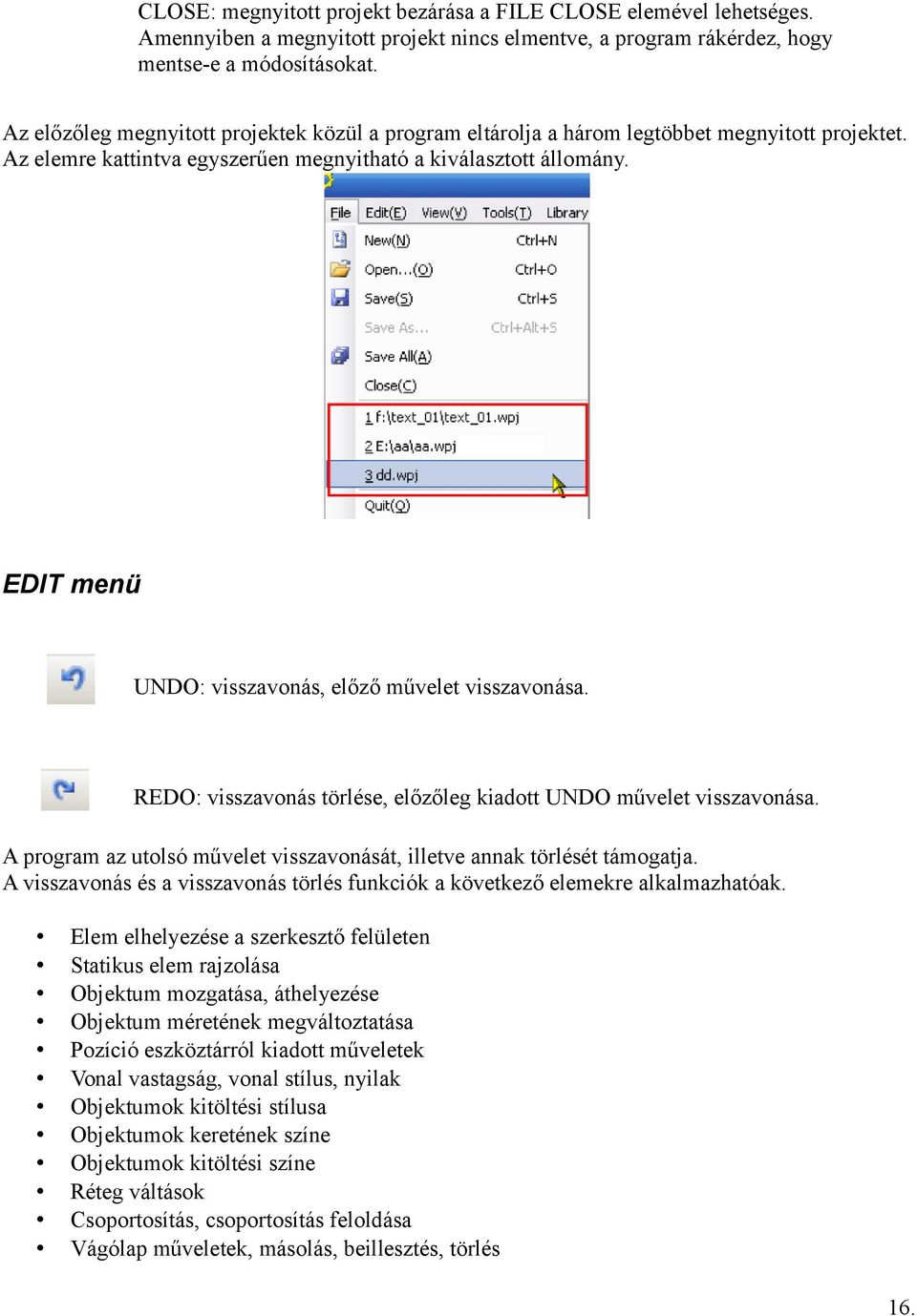 EDIT menü UNDO: visszavonás, előző művelet visszavonása. REDO: visszavonás törlése, előzőleg kiadott UNDO művelet visszavonása.