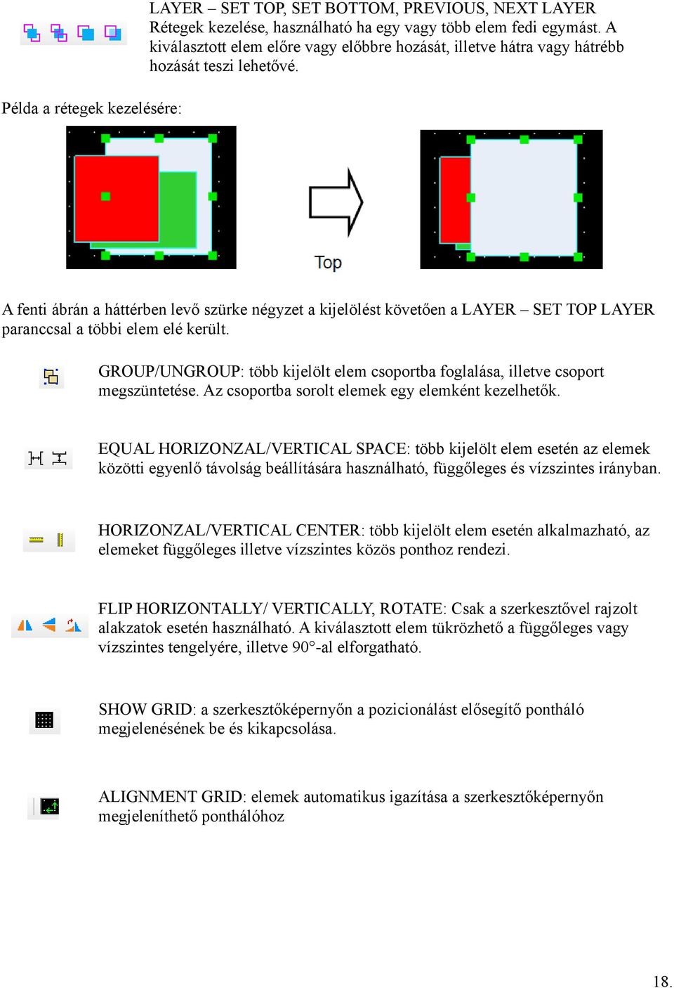 Példa a rétegek kezelésére: A fenti ábrán a háttérben levő szürke négyzet a kijelölést követően a LAYER SET TOP LAYER paranccsal a többi elem elé került.