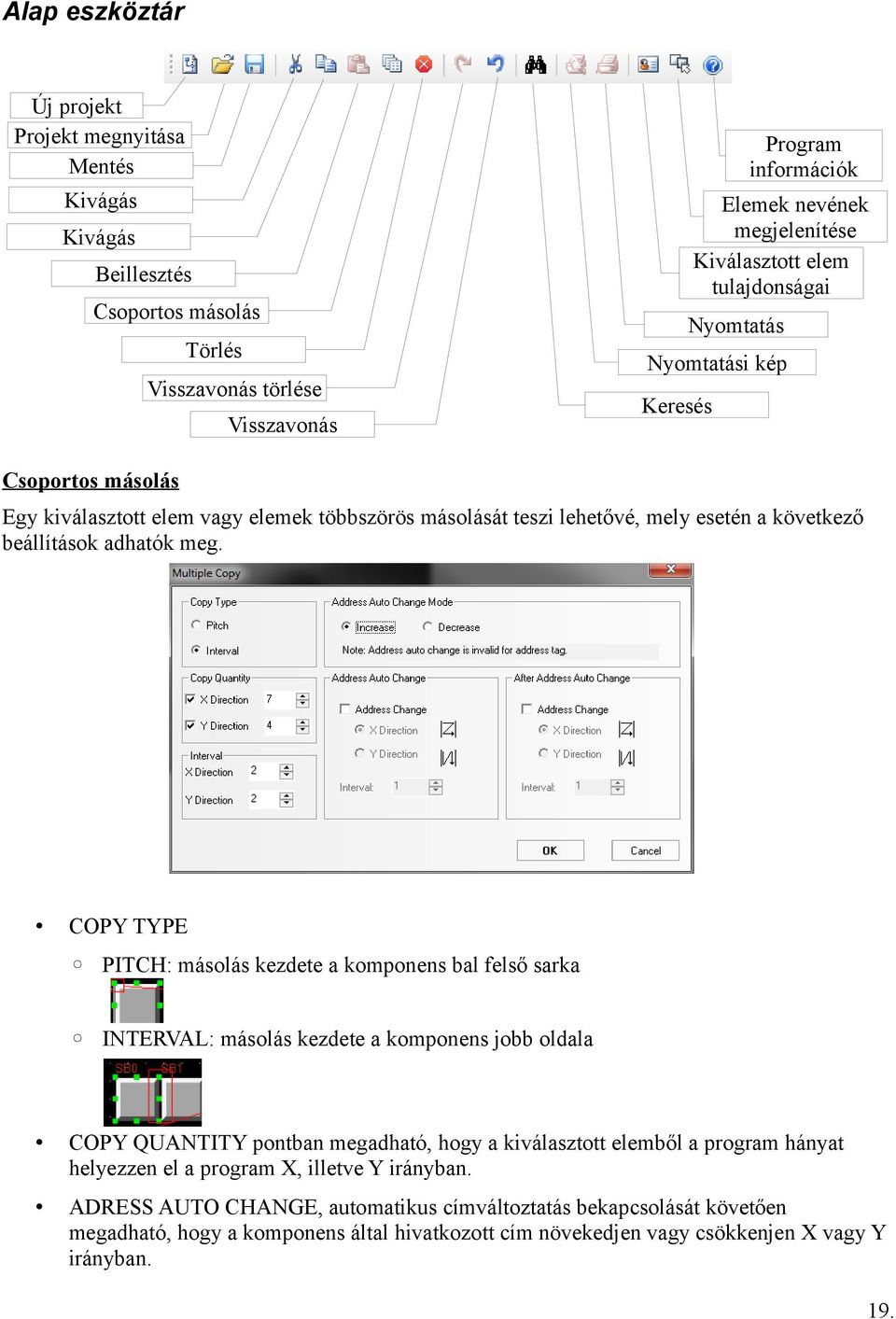 COPY TYPE PITCH: másolás kezdete a komponens bal felső sarka INTERVAL: másolás kezdete a komponens jobb oldala COPY QUANTITY pontban megadható, hogy a kiválasztott elemből a program hányat helyezzen