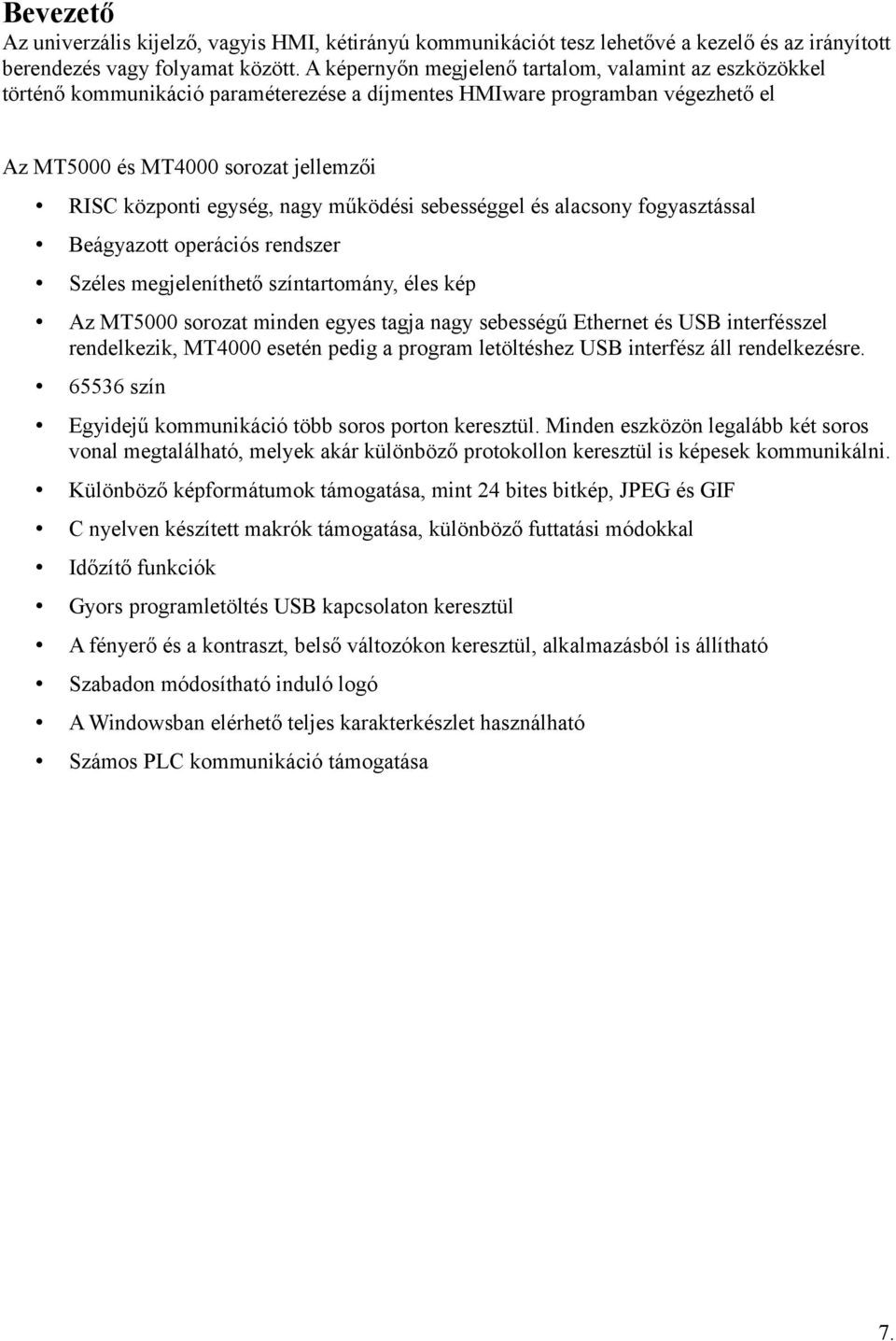 nagy működési sebességgel és alacsony fogyasztással Beágyazott operációs rendszer Széles megjeleníthető színtartomány, éles kép Az MT5000 sorozat minden egyes tagja nagy sebességű Ethernet és USB