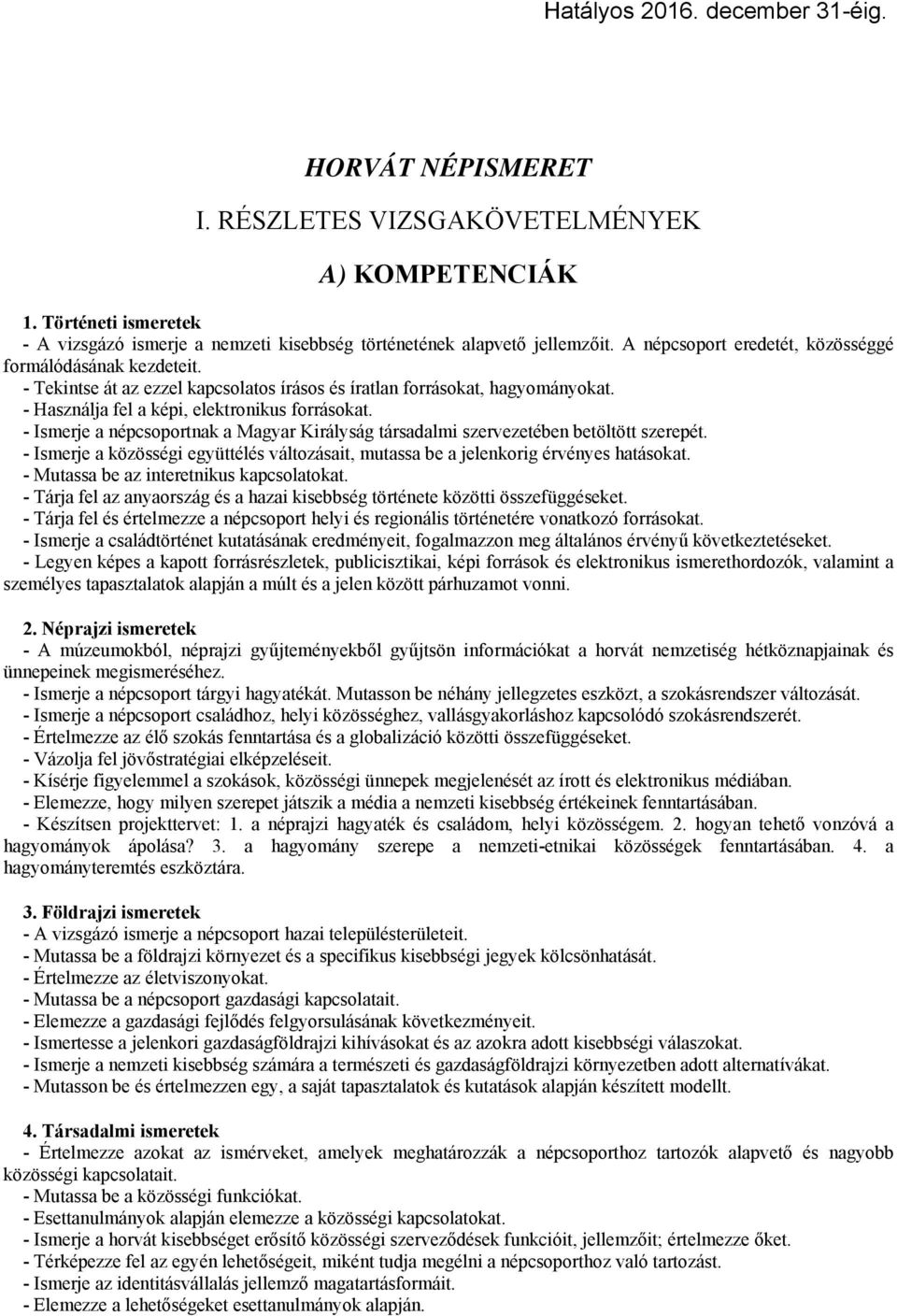 - Ismerje a népcsoportnak a Magyar Királyság társadalmi szervezetében betöltött szerepét. - Ismerje a közösségi együttélés változásait, mutassa be a jelenkorig érvényes hatásokat.