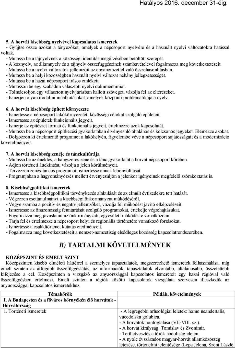 - Mutassa be a nyelvi változatok jellemzőit az anyanemzettel való összehasonlításban. - Mutassa be a helyi közösségben használt nyelvi változat néhány jellegzetességét.