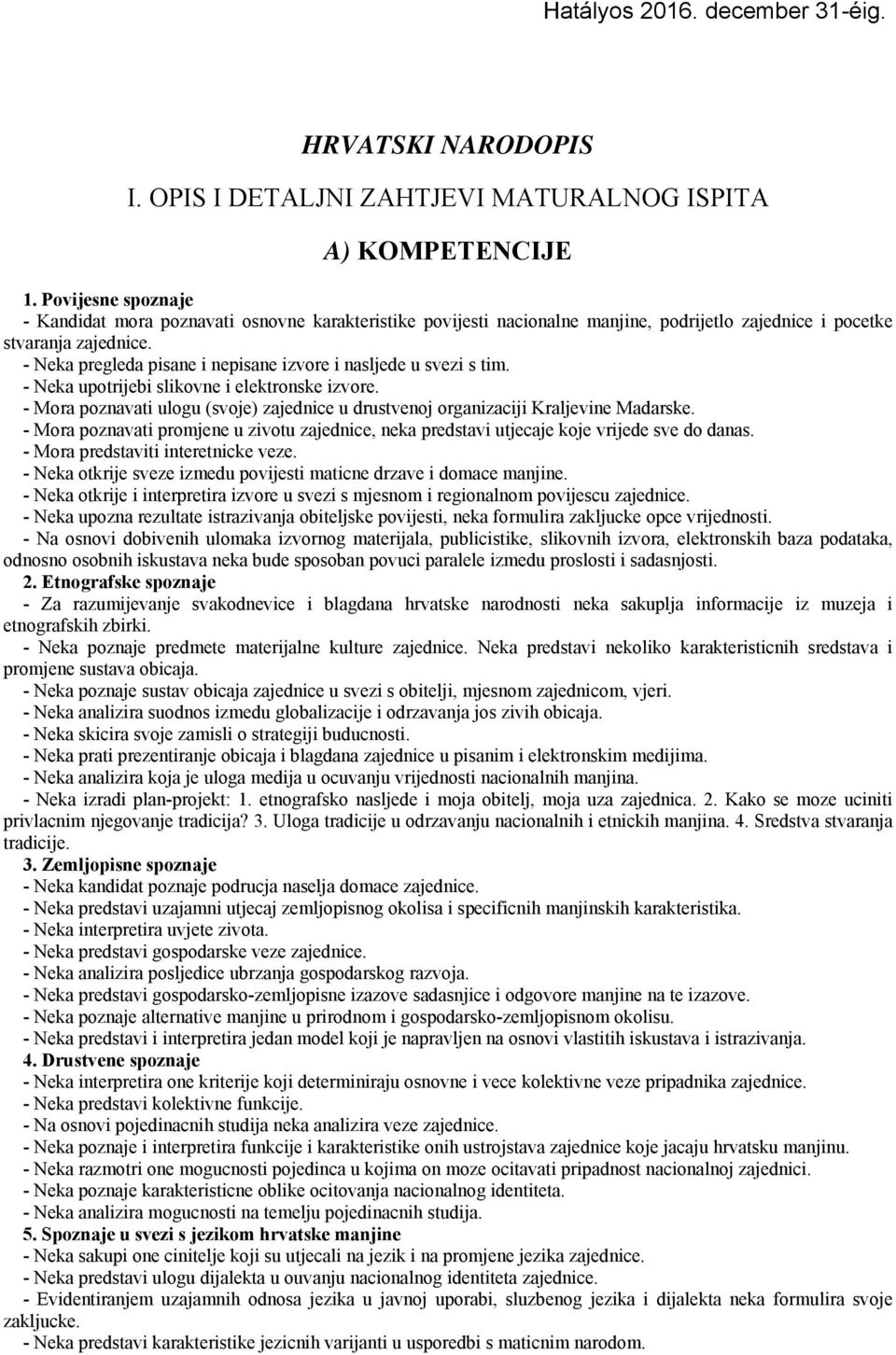 - Neka pregleda pisane i nepisane izvore i nasljede u svezi s tim. - Neka upotrijebi slikovne i elektronske izvore.