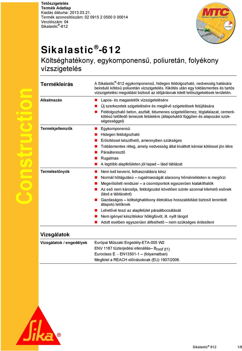 Termékjellemzők Termékelőnyök Vizsgálatok Vizsgálatok / engedélyek A Sikalastic -612 egykomponensű, hidegen feldolgozható, nedvesség hatására beinduló kötésű poliuretán vízszigetelés.
