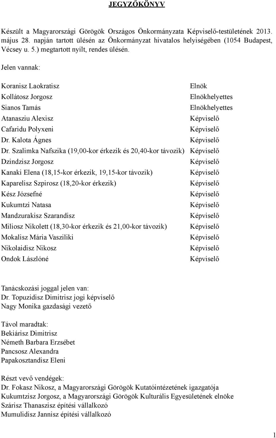 Szalimka Nafszika (19,00-kor érkezik és 20,40-kor távozik) Dzindzisz Jorgosz Kanaki Elena (18,15-kor érkezik, 19,15-kor távozik) Kaparelisz Szpirosz (18,20-kor érkezik) Kész Józsefné Kukumtzi Natasa