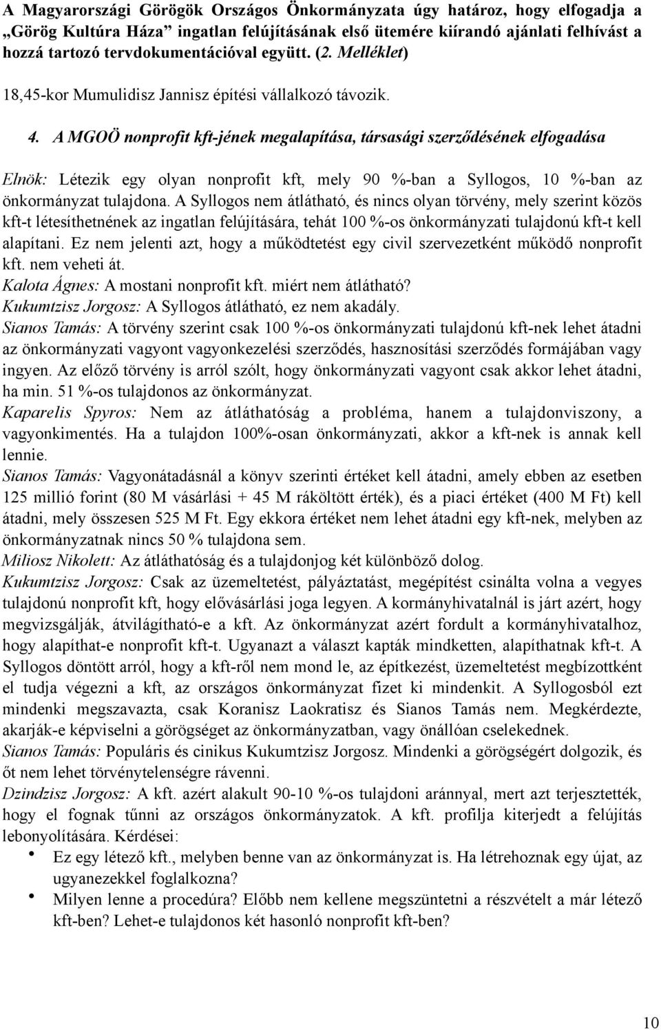 A MGOÖ nonprofit kft-jének megalapítása, társasági szerződésének elfogadása Elnök: Létezik egy olyan nonprofit kft, mely 90 %-ban a Syllogos, 10 %-ban az önkormányzat tulajdona.